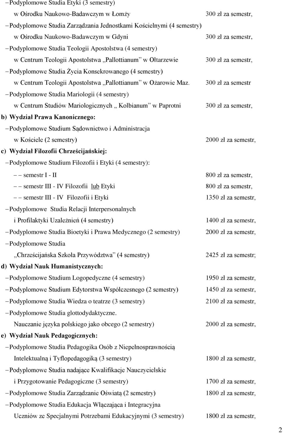 300 zł za semestr Podyplomowe Studia Mariologii (4 semestry) w Centrum Studiów Mariologicznych Kolbianum w Paprotni b) Wydział Prawa Kanonicznego: Podyplomowe Studium Sądownictwo i Administracja w