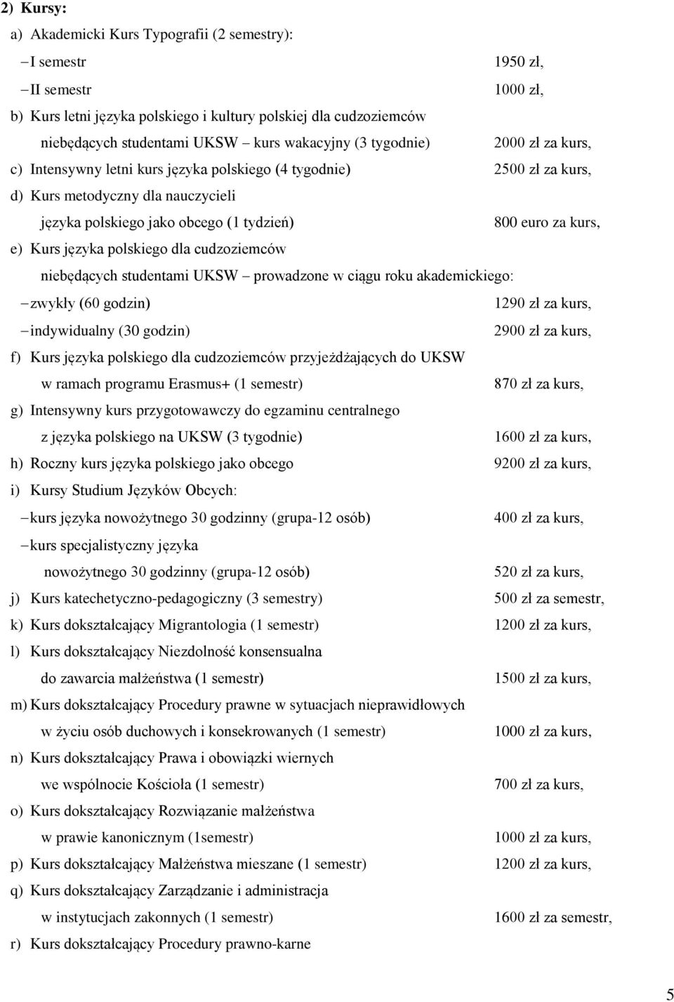 kurs, e) Kurs języka polskiego dla cudzoziemców niebędących studentami UKSW prowadzone w ciągu roku akademickiego: zwykły (60 godzin) 1290 zł za kurs, indywidualny (30 godzin) 2900 zł za kurs, f)