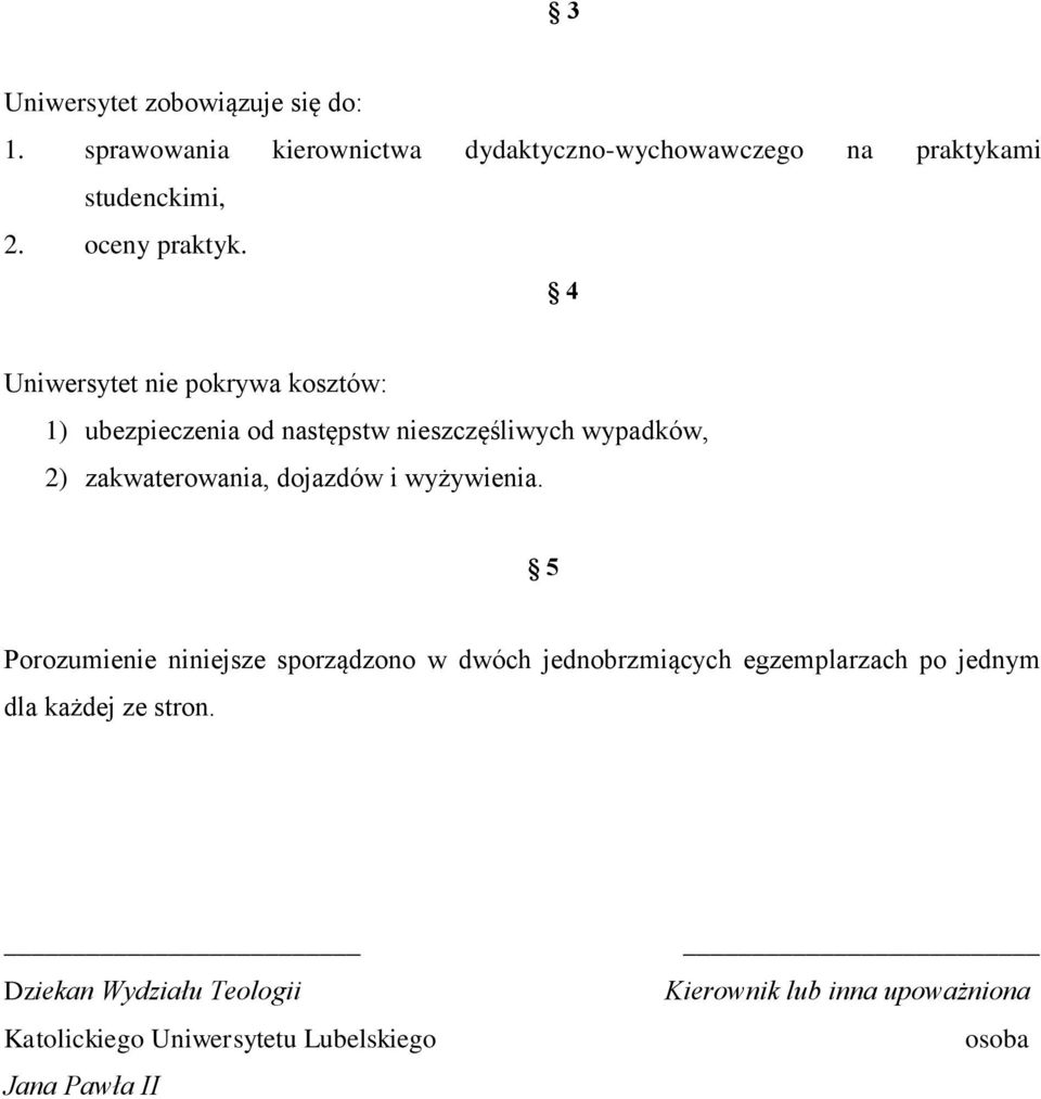 4 Uniwersytet nie pokrywa kosztów: 1) ubezpieczenia od następstw nieszczęśliwych wypadków, 2) zakwaterowania, dojazdów i