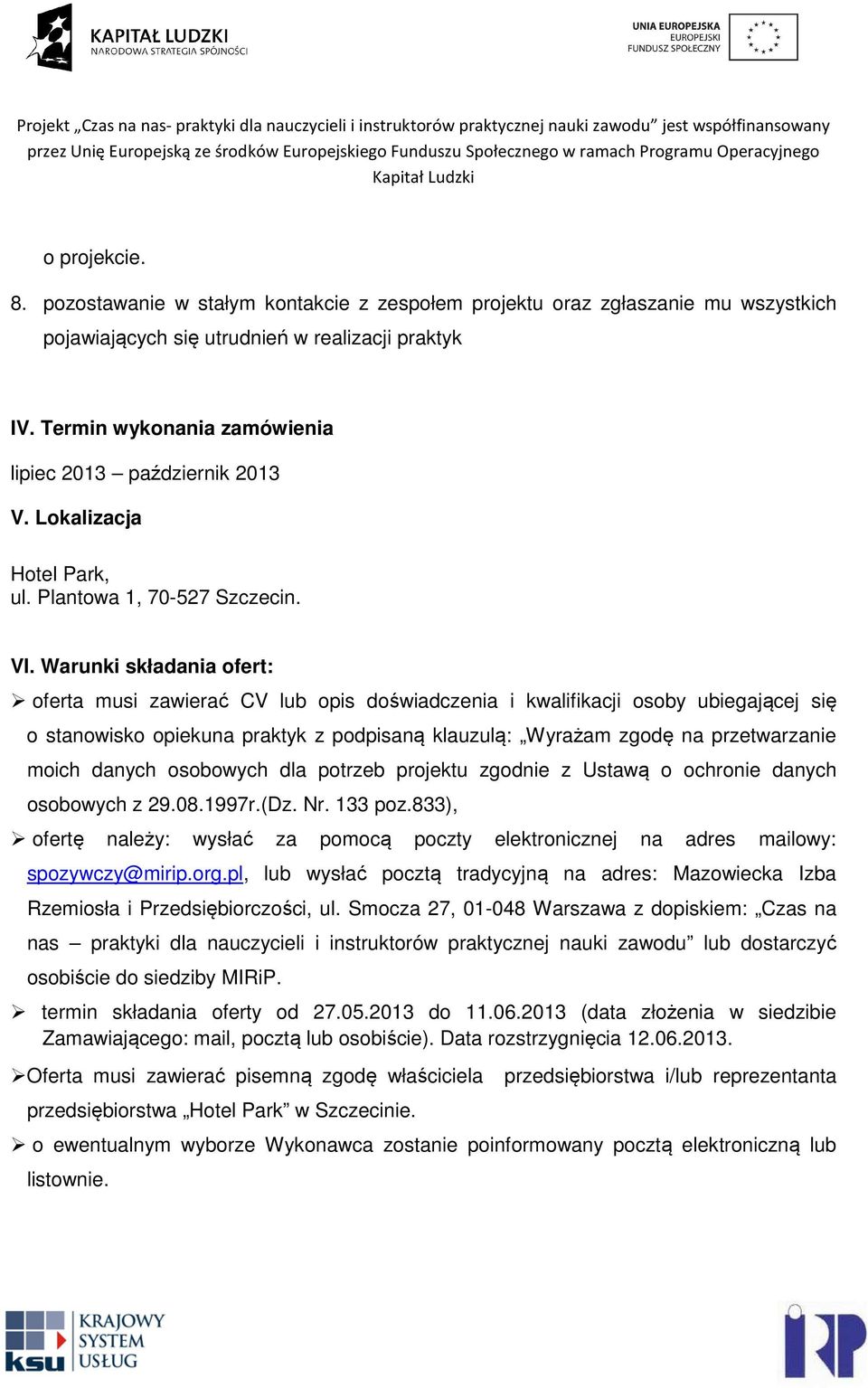Warunki składania ofert: oferta musi zawierać CV lub opis doświadczenia i kwalifikacji osoby ubiegającej się o stanowisko opiekuna praktyk z podpisaną klauzulą: Wyrażam zgodę na przetwarzanie moich