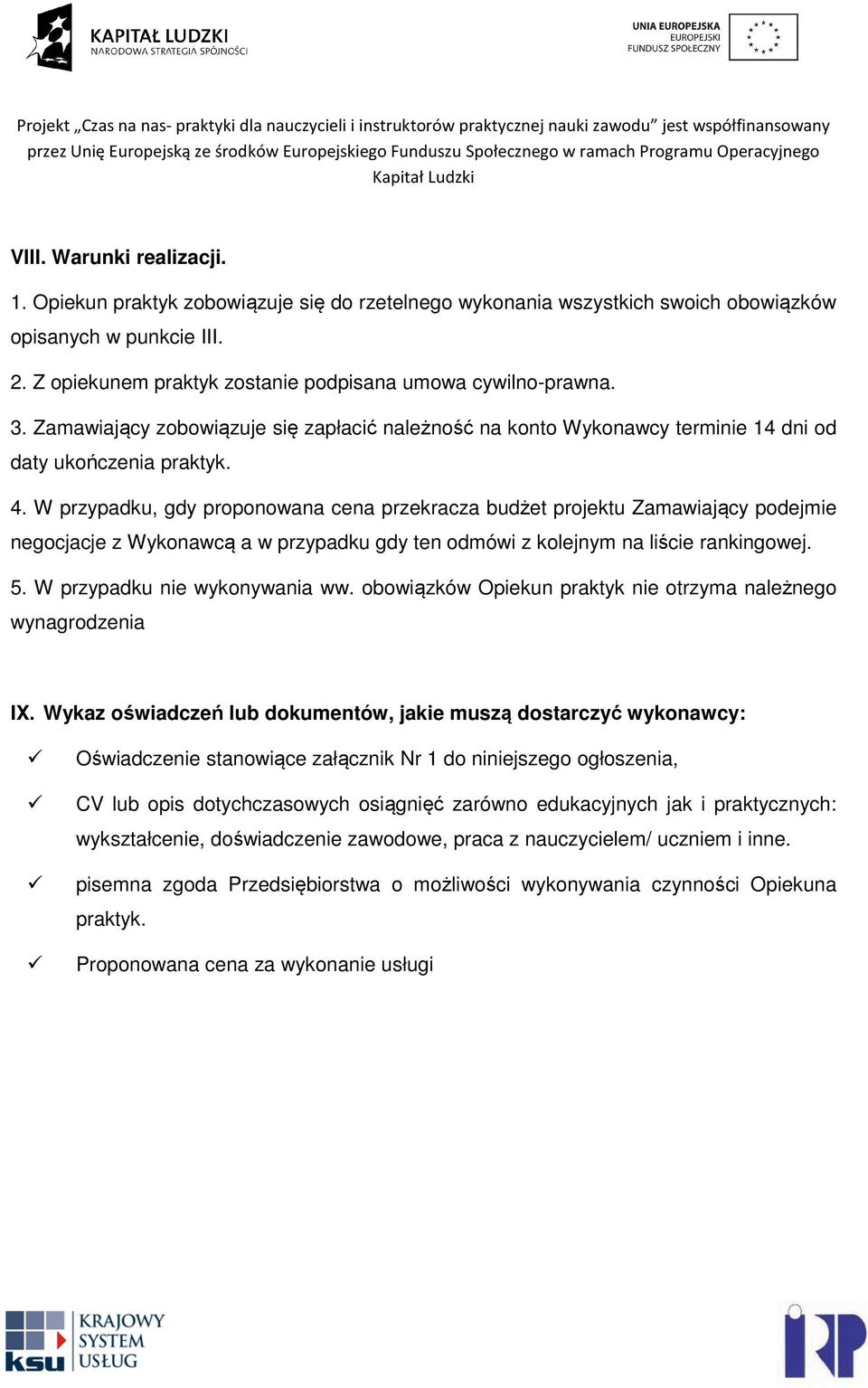 W przypadku, gdy proponowana cena przekracza budżet projektu Zamawiający podejmie negocjacje z Wykonawcą a w przypadku gdy ten odmówi z kolejnym na liście rankingowej. 5.