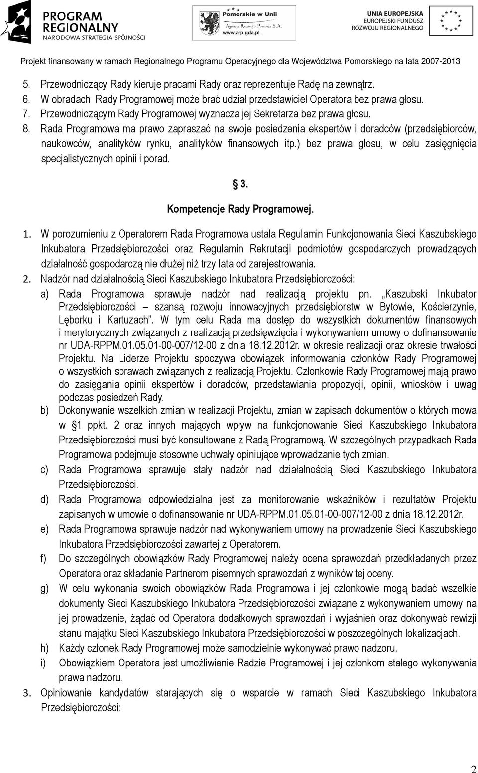 Rada Programowa ma prawo zapraszać na swoje posiedzenia ekspertów i doradców (przedsiębiorców, naukowców, analityków rynku, analityków finansowych itp.