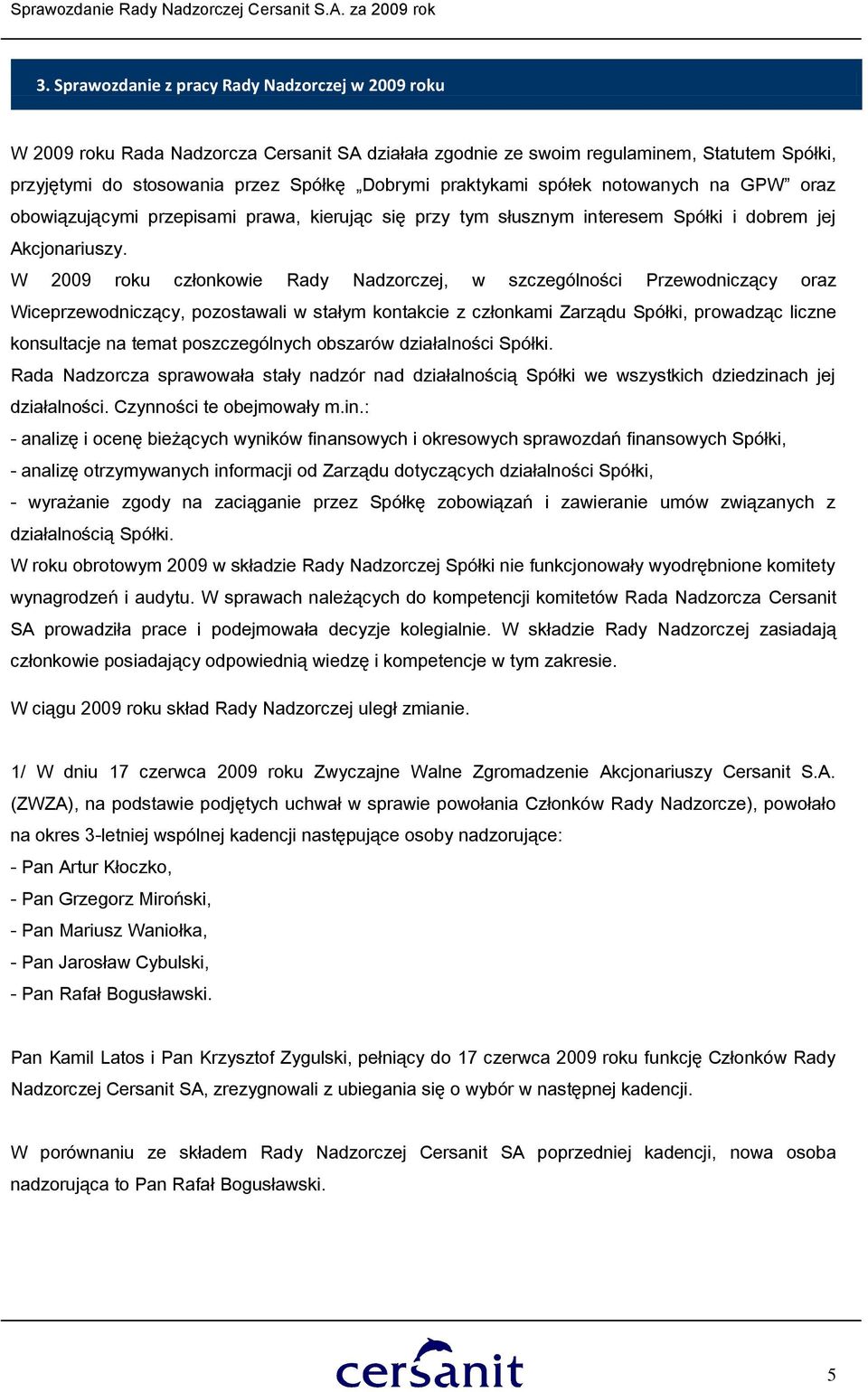 W 2009 roku członkowie Rady Nadzorczej, w szczególności Przewodniczący oraz Wiceprzewodniczący, pozostawali w stałym kontakcie z członkami Zarządu Spółki, prowadząc liczne konsultacje na temat