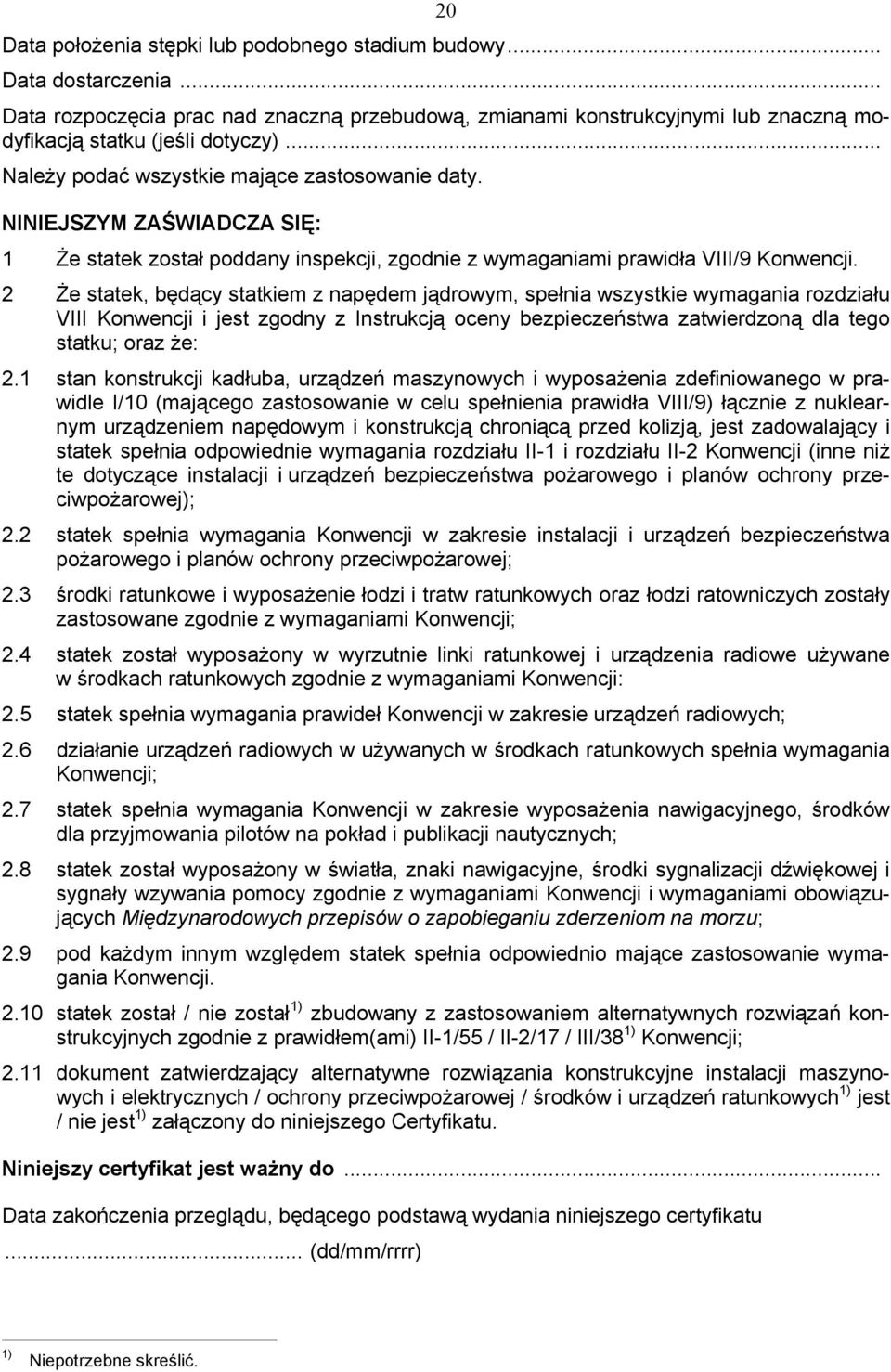 2 Że statek, będący statkiem z napędem jądrowym, spełnia wszystkie wymagania rozdziału VIII Konwencji i jest zgodny z Instrukcją oceny bezpieczeństwa zatwierdzoną dla tego statku; oraz że: 2.