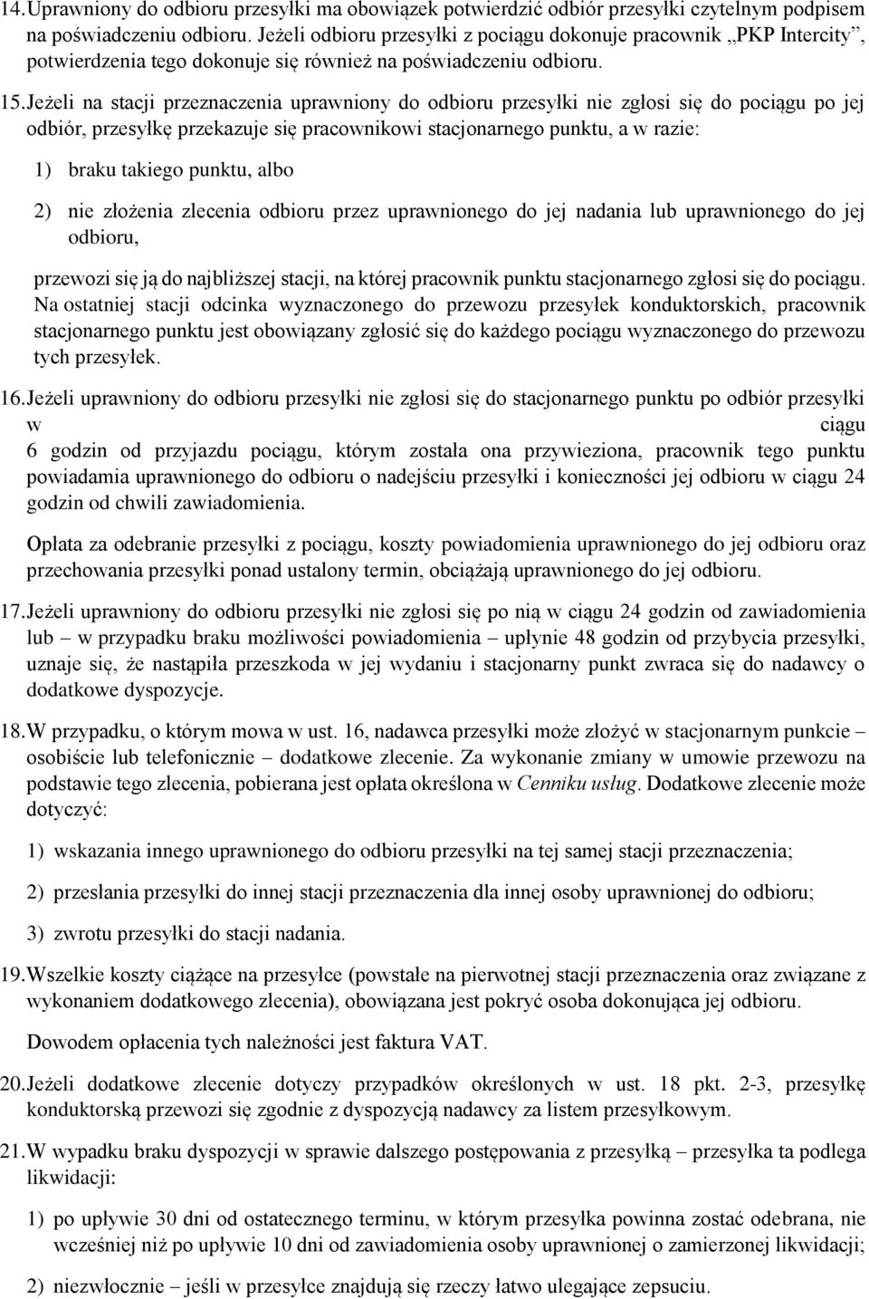 Jeżeli na stacji przeznaczenia uprawniony do odbioru przesyłki nie zgłosi się do pociągu po jej odbiór, przesyłkę przekazuje się pracownikowi stacjonarnego punktu, a w razie: 1) braku takiego punktu,