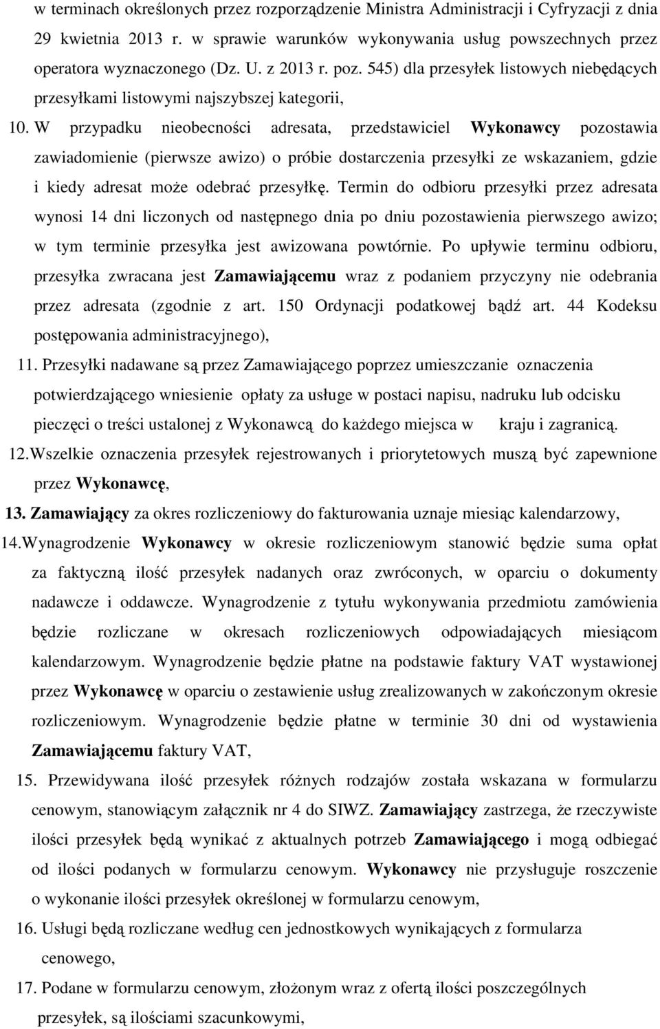 W przypadku nieobecności adresata, przedstawiciel Wykonawcy pozostawia zawiadomienie (pierwsze awizo) o próbie dostarczenia przesyłki ze wskazaniem, gdzie i kiedy adresat może odebrać przesyłkę.