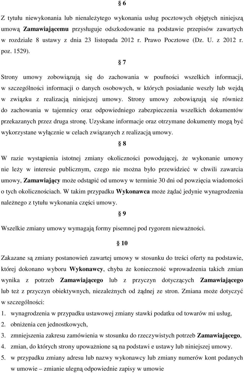 7 Strony umowy zobowiązują się do zachowania w poufności wszelkich informacji, w szczególności informacji o danych osobowych, w których posiadanie weszły lub wejdą w związku z realizacją niniejszej