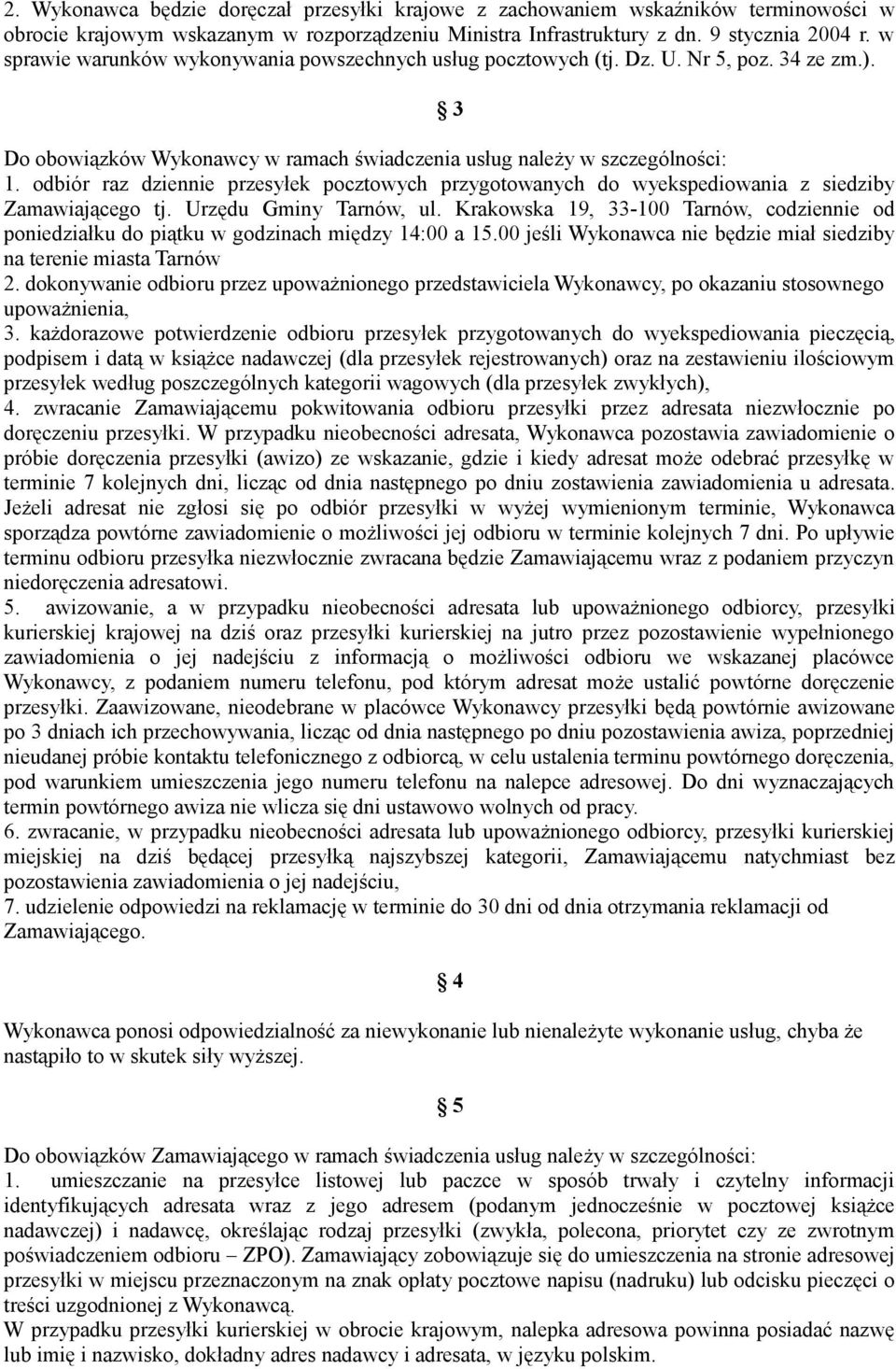 odbiór raz dziennie przesyłek pocztowych przygotowanych do wyekspediowania z siedziby Zamawiającego tj. Urzędu Gminy Tarnów, ul.