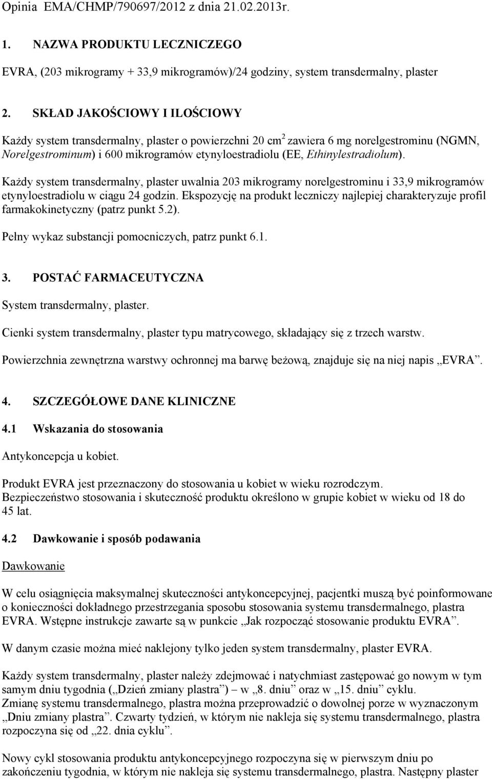 Ethinylestradiolum). Każdy system transdermalny, plaster uwalnia 203 mikrogramy norelgestrominu i 33,9 mikrogramów etynyloestradiolu w ciągu 24 godzin.