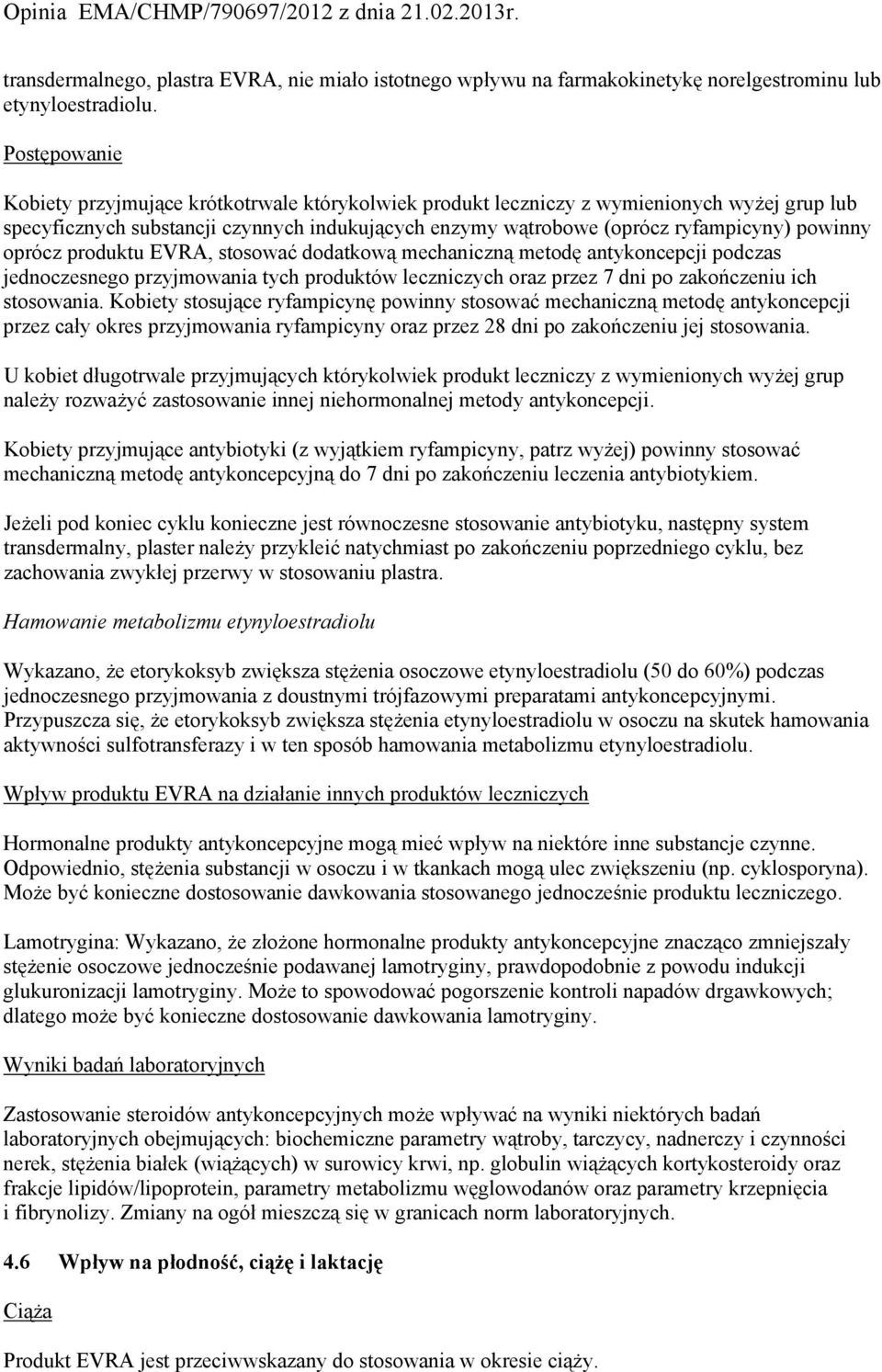 oprócz produktu EVRA, stosować dodatkową mechaniczną metodę antykoncepcji podczas jednoczesnego przyjmowania tych produktów leczniczych oraz przez 7 dni po zakończeniu ich stosowania.