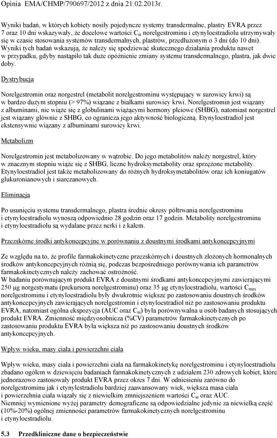 Wyniki tych badań wskazują, że należy się spodziewać skutecznego działania produktu nawet w przypadku, gdyby nastąpiło tak duże opóźnienie zmiany systemu transdermalnego, plastra, jak dwie doby.