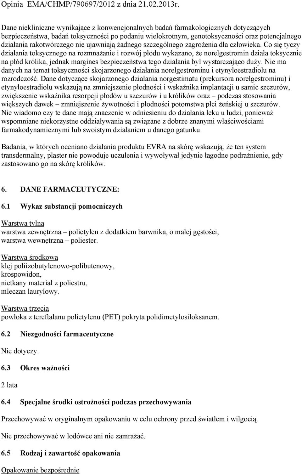 Co się tyczy działania toksycznego na rozmnażanie i rozwój płodu wykazano, że norelgestromin działa toksycznie na płód królika, jednak margines bezpieczeństwa tego działania był wystarczająco duży.