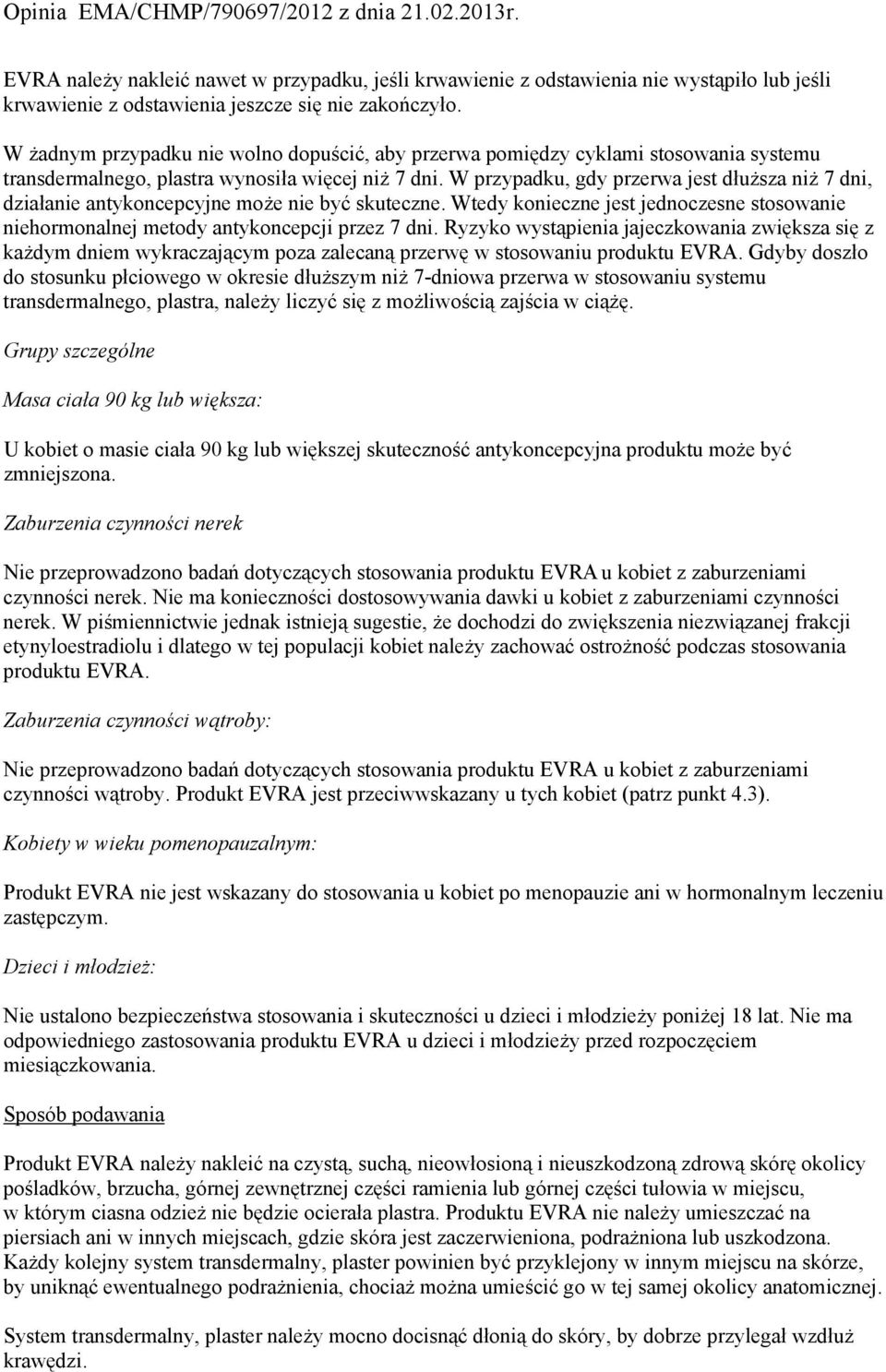 W przypadku, gdy przerwa jest dłuższa niż 7 dni, działanie antykoncepcyjne może nie być skuteczne. Wtedy konieczne jest jednoczesne stosowanie niehormonalnej metody antykoncepcji przez 7 dni.