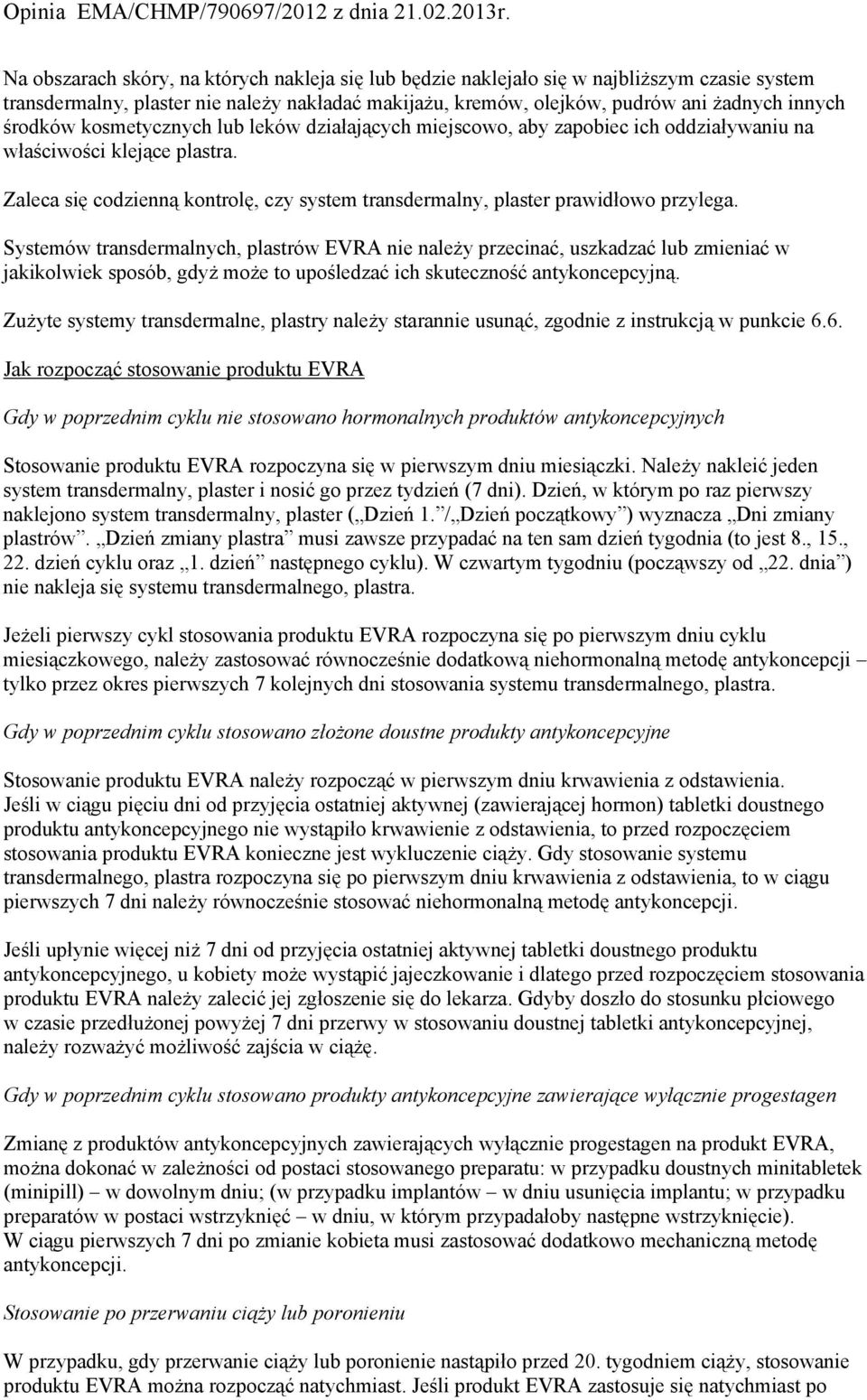 Systemów transdermalnych, plastrów EVRA nie należy przecinać, uszkadzać lub zmieniać w jakikolwiek sposób, gdyż może to upośledzać ich skuteczność antykoncepcyjną.