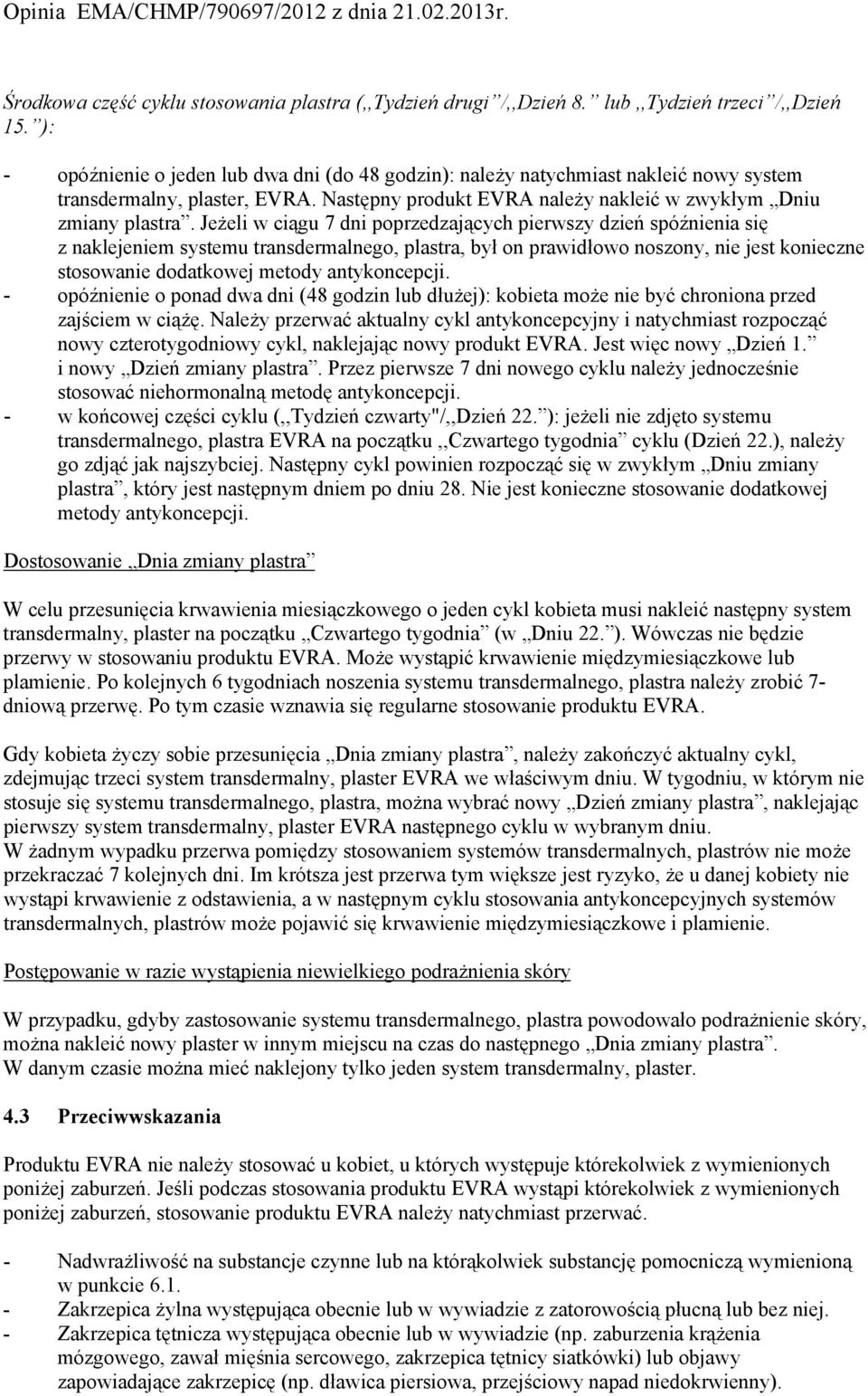 Jeżeli w ciągu 7 dni poprzedzających pierwszy dzień spóźnienia się z naklejeniem systemu transdermalnego, plastra, był on prawidłowo noszony, nie jest konieczne stosowanie dodatkowej metody
