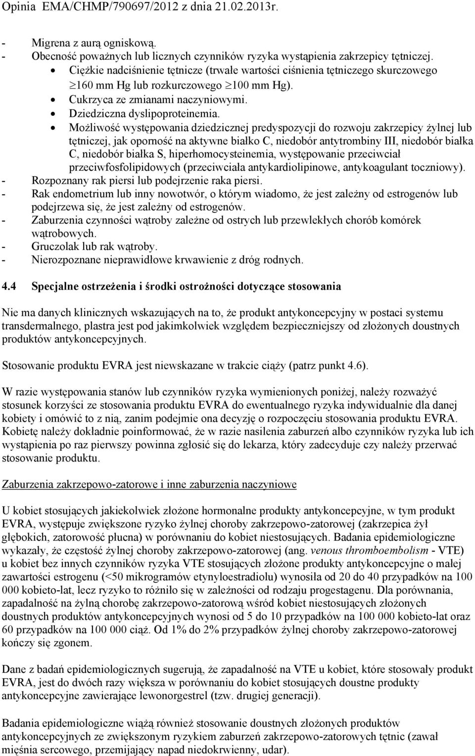 Możliwość występowania dziedzicznej predyspozycji do rozwoju zakrzepicy żylnej lub tętniczej, jak oporność na aktywne białko C, niedobór antytrombiny III, niedobór białka C, niedobór białka S,