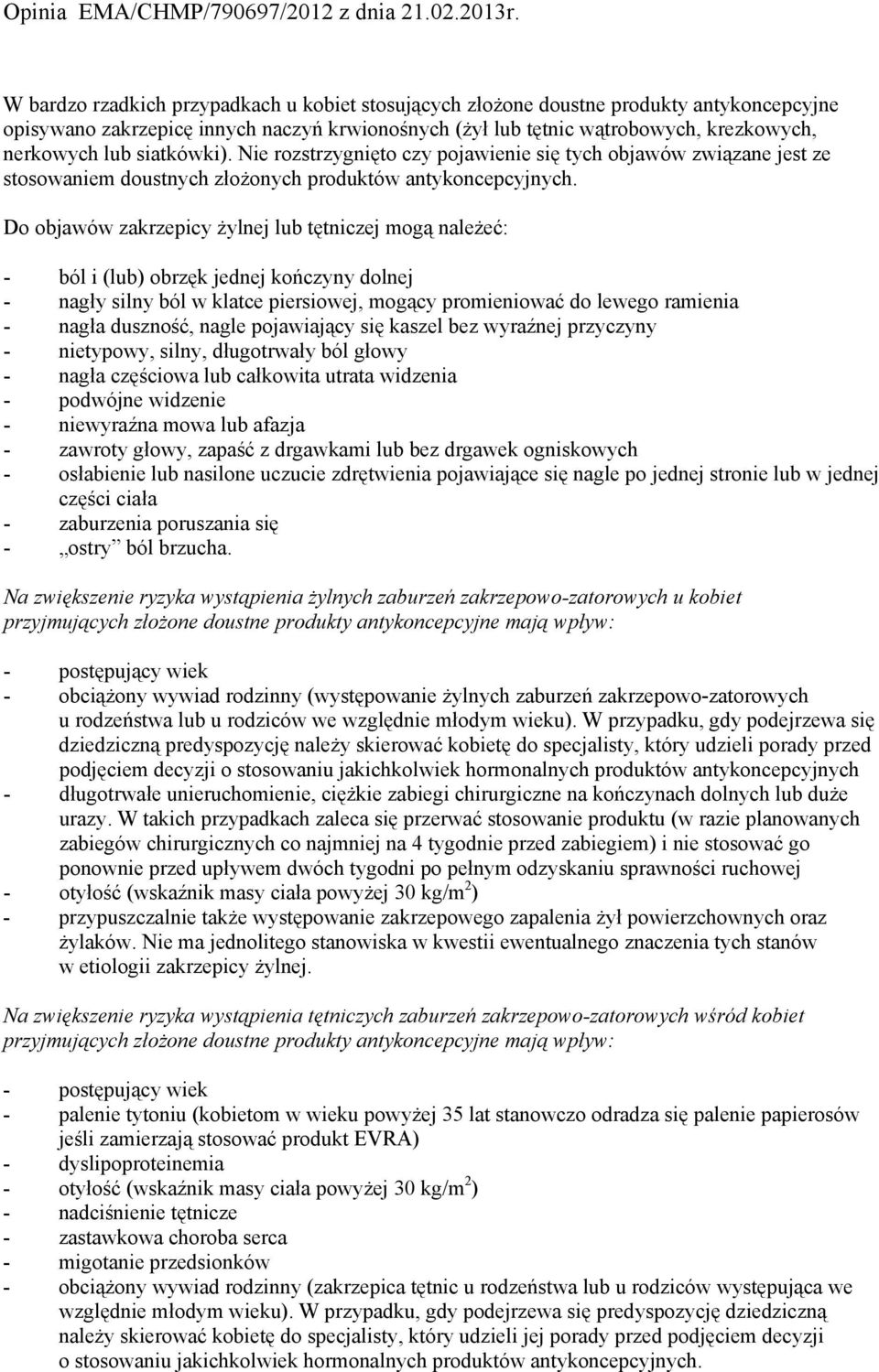 Do objawów zakrzepicy żylnej lub tętniczej mogą należeć: - ból i (lub) obrzęk jednej kończyny dolnej - nagły silny ból w klatce piersiowej, mogący promieniować do lewego ramienia - nagła duszność,