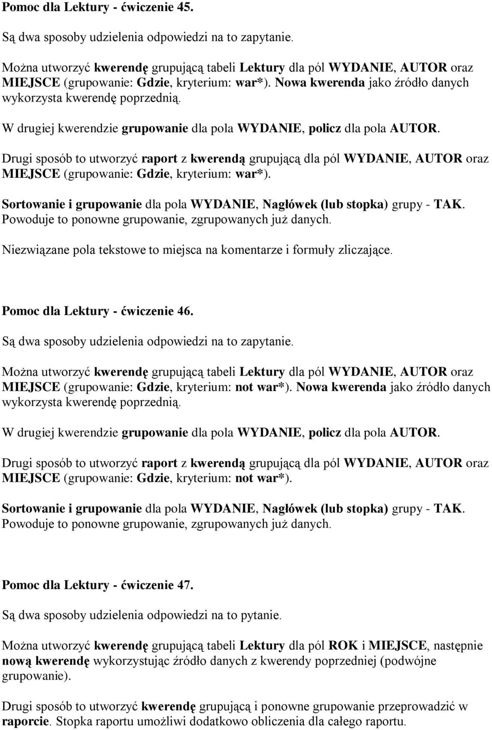 W drugiej kwerendzie grupowanie dla pola WYDANIE, policz dla pola AUTOR. Drugi sposób to utworzyć raport z kwerendą grupującą dla pól WYDANIE, AUTOR oraz MIEJSCE (grupowanie: Gdzie, kryterium: war*).