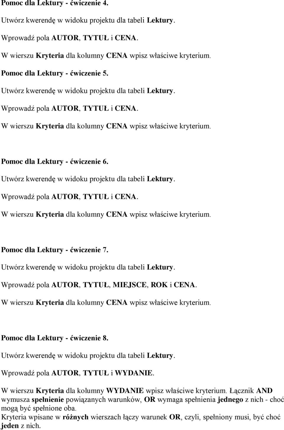 W wierszu Kryteria dla kolumny CENA wpisz właściwe kryterium. Pomoc dla Lektury - ćwiczenie 8. Wprowadź pola AUTOR, TYTUŁ i WYDANIE. W wierszu Kryteria dla kolumny WYDANIE wpisz właściwe kryterium.