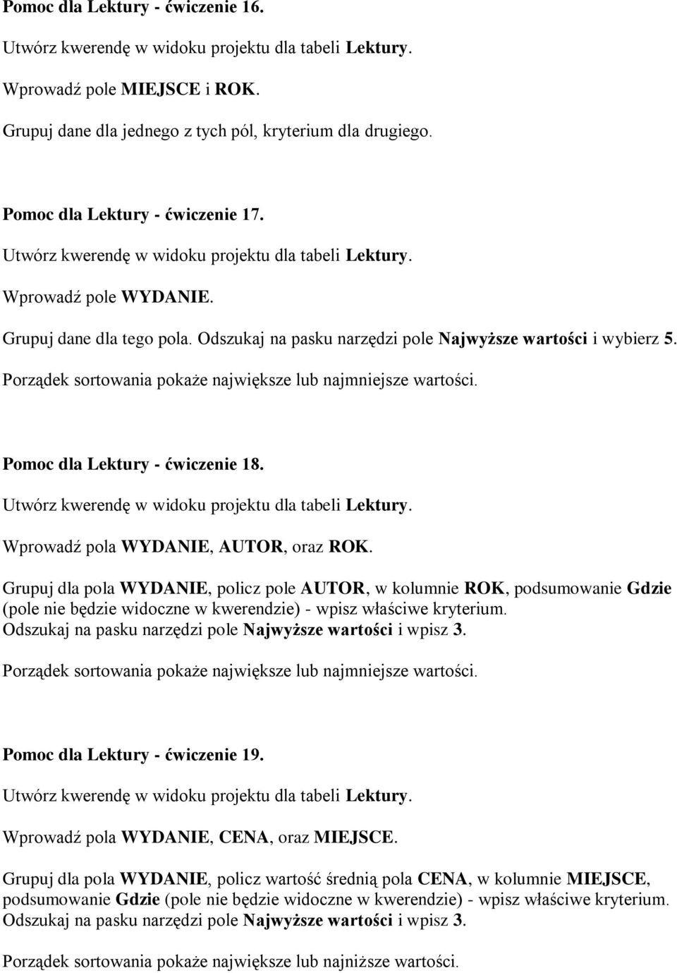 Wprowadź pola WYDANIE, AUTOR, oraz ROK. Grupuj dla pola WYDANIE, policz pole AUTOR, w kolumnie ROK, podsumowanie Gdzie (pole nie będzie widoczne w kwerendzie) - wpisz właściwe kryterium.