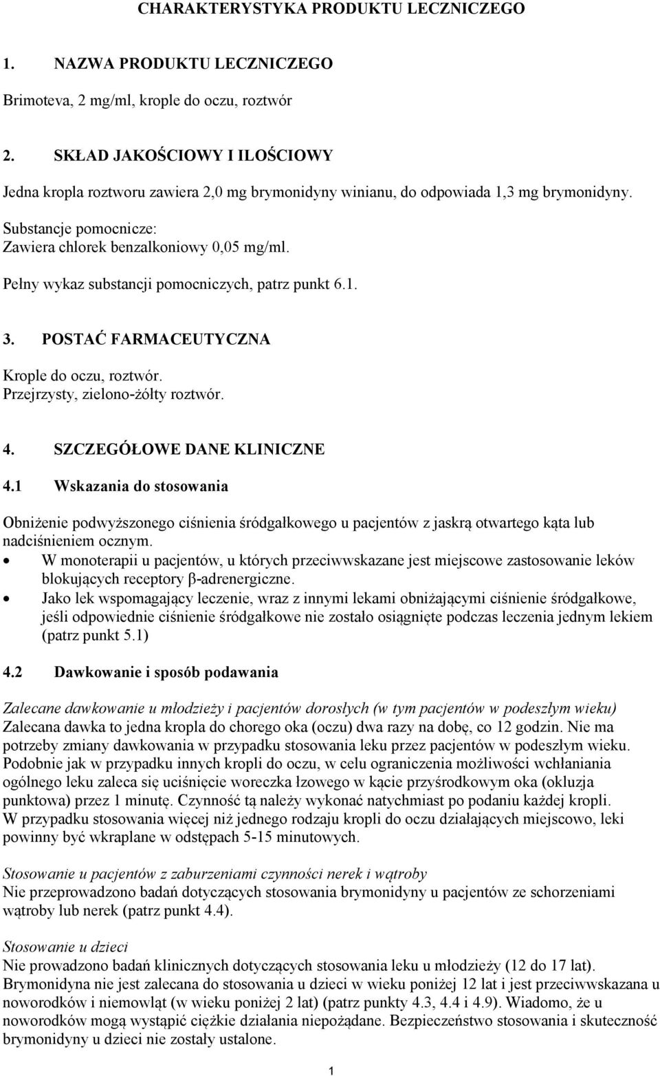 Pełny wykaz substancji pomocniczych, patrz punkt 6.1. 3. POSTAĆ FARMACEUTYCZNA Krople do oczu, roztwór. Przejrzysty, zielono-żółty roztwór. 4. SZCZEGÓŁOWE DANE KLINICZNE 4.