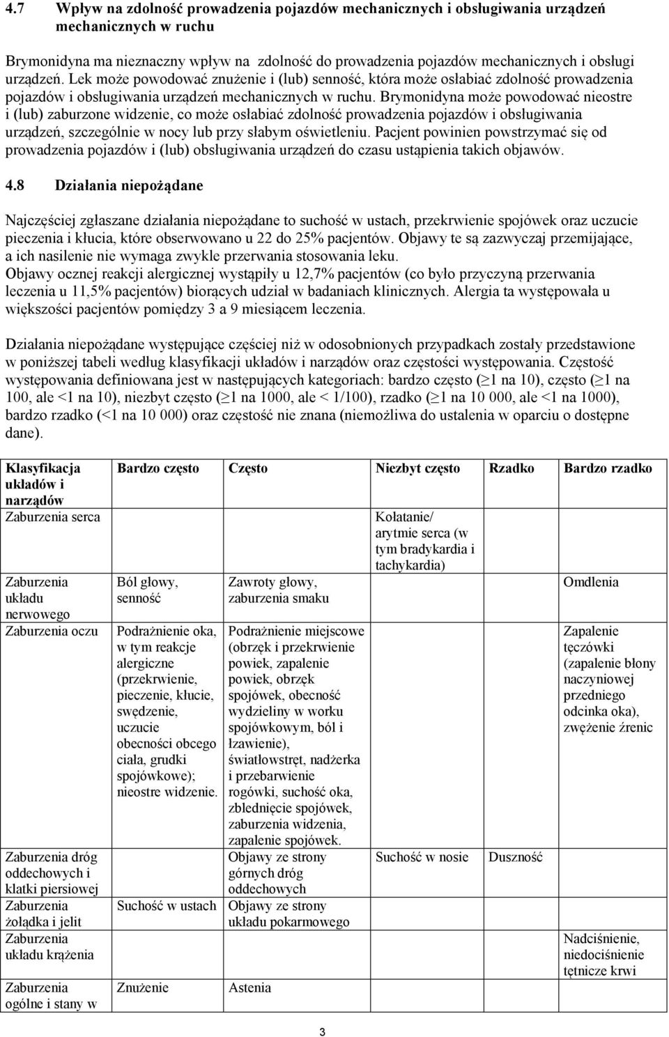 Brymonidyna może powodować nieostre i (lub) zaburzone widzenie, co może osłabiać zdolność prowadzenia pojazdów i obsługiwania urządzeń, szczególnie w nocy lub przy słabym oświetleniu.