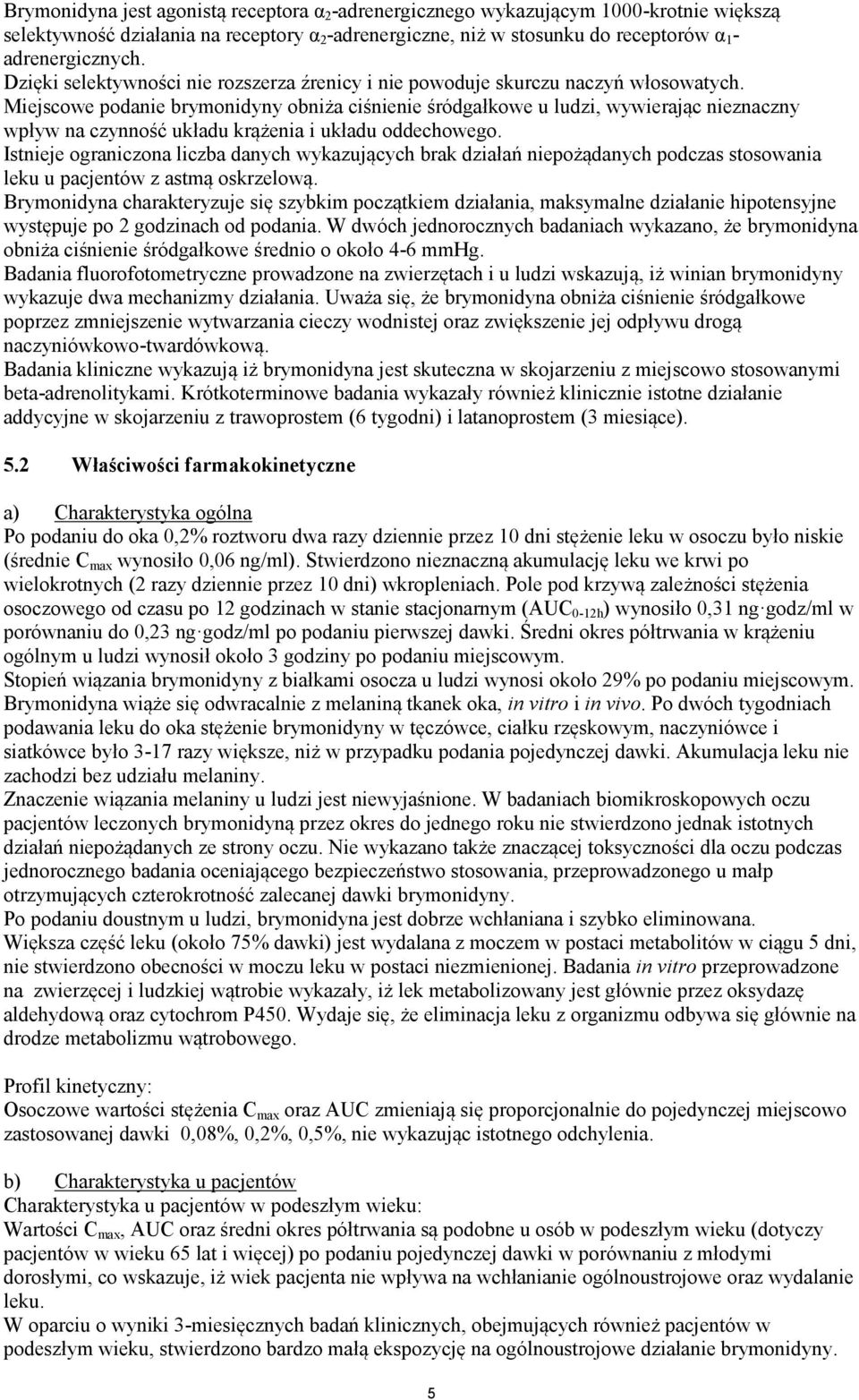 Miejscowe podanie brymonidyny obniża ciśnienie śródgałkowe u ludzi, wywierając nieznaczny wpływ na czynność układu krążenia i układu oddechowego.