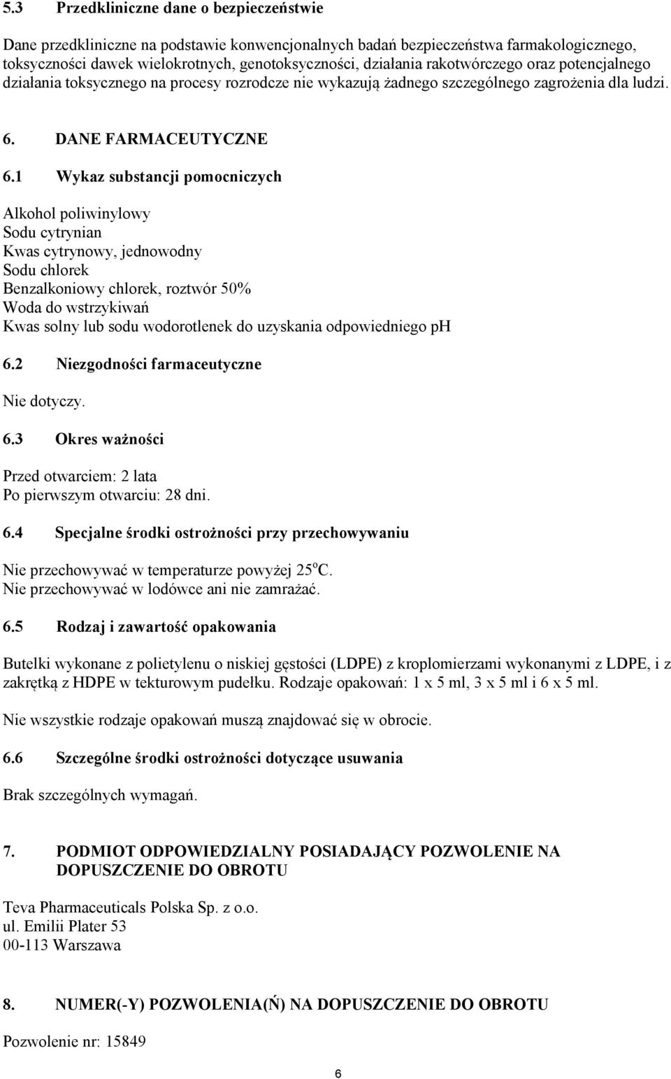 1 Wykaz substancji pomocniczych Alkohol poliwinylowy Sodu cytrynian Kwas cytrynowy, jednowodny Sodu chlorek Benzalkoniowy chlorek, roztwór 50% Woda do wstrzykiwań Kwas solny lub sodu wodorotlenek do