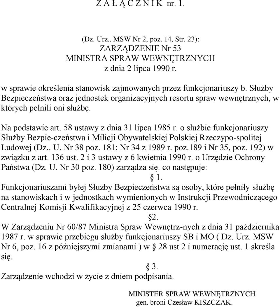 58 ustawy z dnia 31 lipca 1985 r. o służbie funkcjonariuszy Służby Bezpie-czeństwa i Milicji Obywatelskiej Polskiej Rzeczypo-spolitej Ludowej (Dz.. U. Nr 38 poz. 181; Nr 34 z 1989 r. poz.189 i Nr 35, poz.