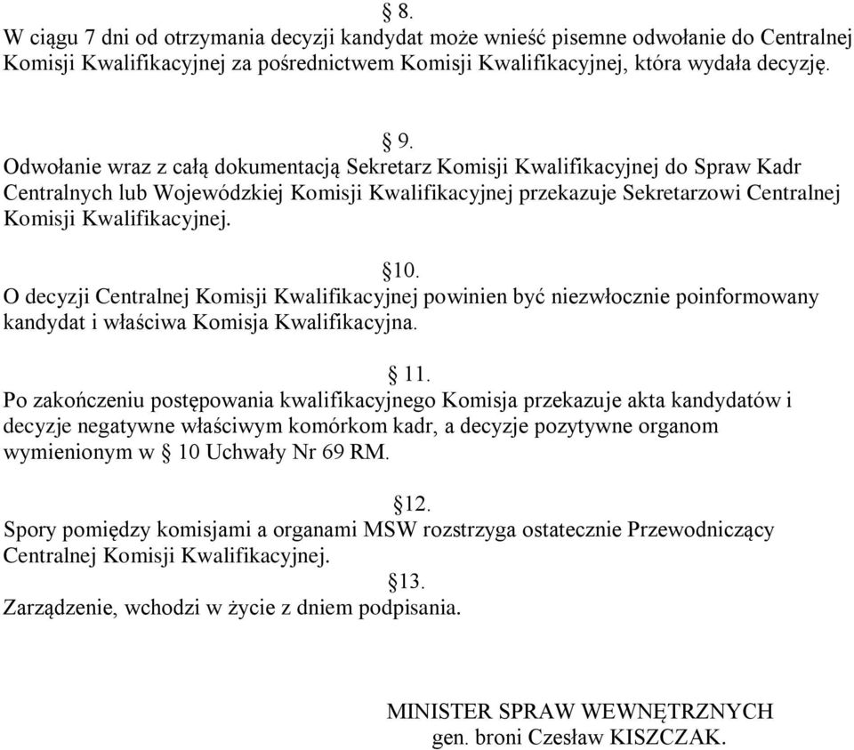 O decyzji Centralnej Komisji Kwalifikacyjnej powinien być niezwłocznie poinformowany kandydat i właściwa Komisja Kwalifikacyjna. 11.