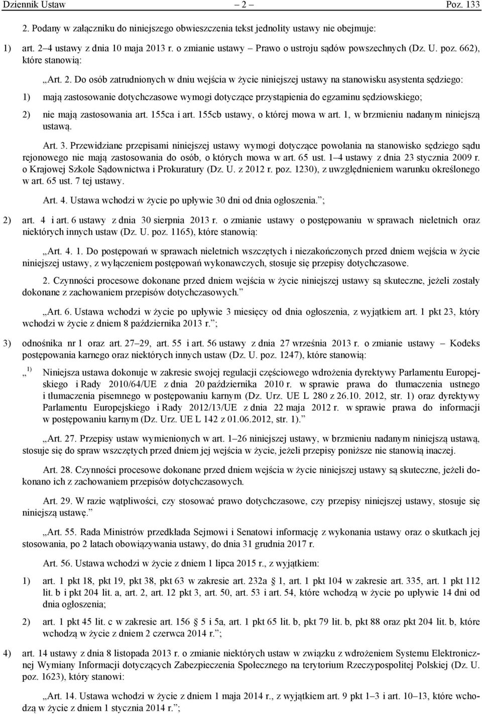 Do osób zatrudnionych w dniu wejścia w życie niniejszej ustawy na stanowisku asystenta sędziego: 1) mają zastosowanie dotychczasowe wymogi dotyczące przystąpienia do egzaminu sędziowskiego; 2) nie