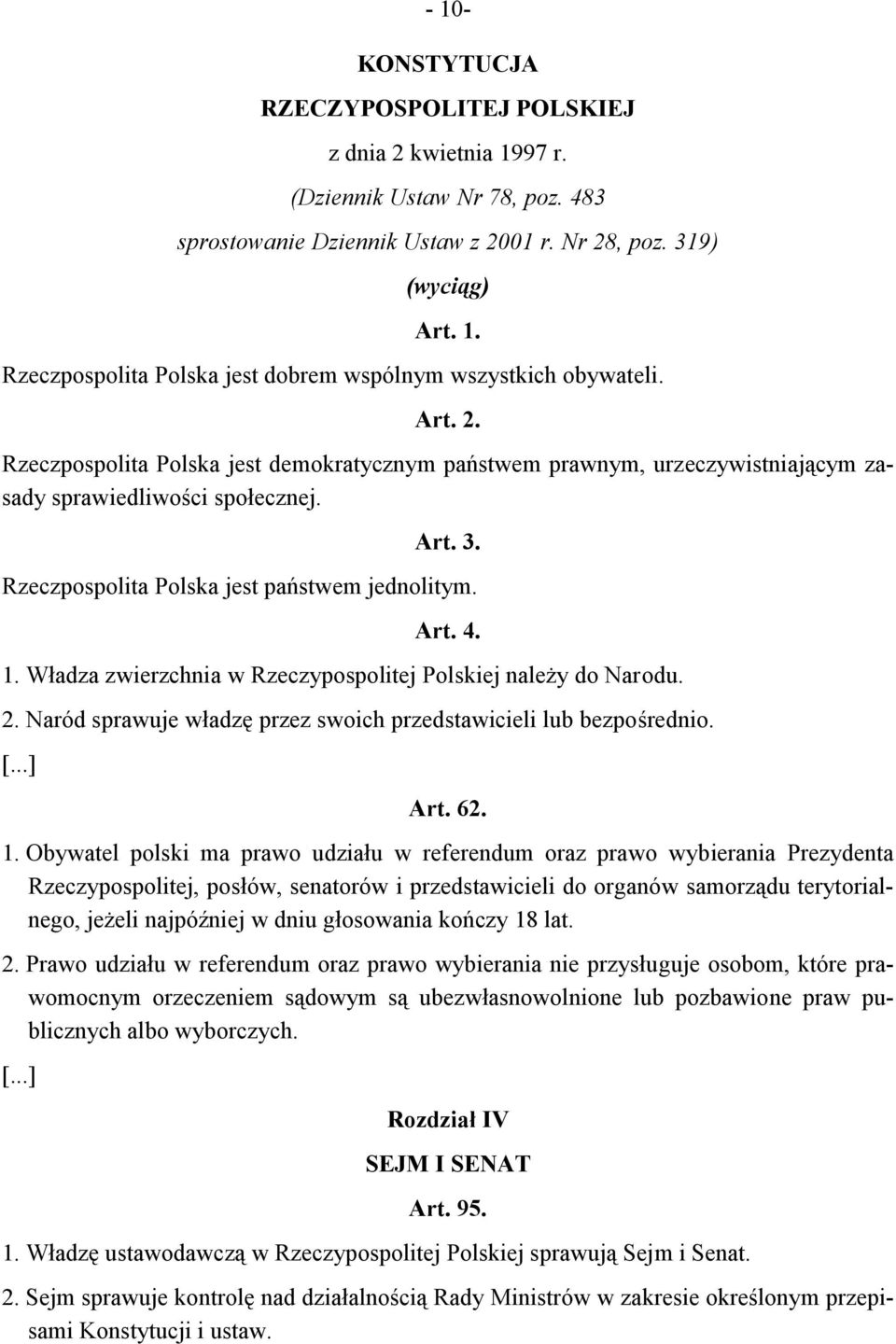 Władza zwierzchnia w Rzeczypospolitej Polskiej należy do Narodu. 2. Naród sprawuje władzę przez swoich przedstawicieli lub bezpośrednio. [...] Art. 62. 1.