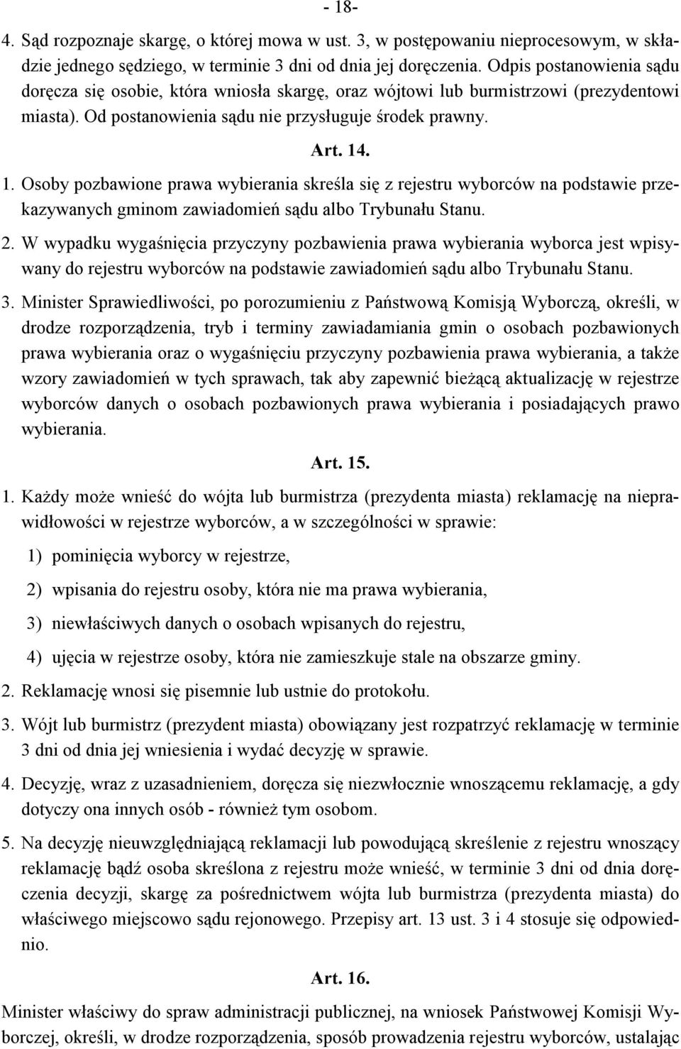 . 1. Osoby pozbawione prawa wybierania skreśla się z rejestru wyborców na podstawie przekazywanych gminom zawiadomień sądu albo Trybunału Stanu. 2.