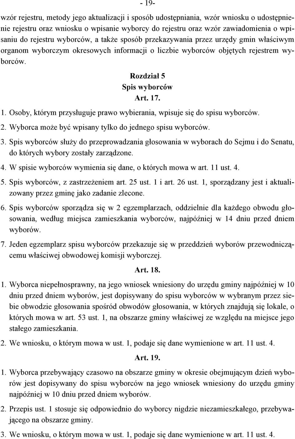 . 1. Osoby, którym przysługuje prawo wybierania, wpisuje się do spisu wyborców. 2. Wyborca może być wpisany tylko do jednego spisu wyborców. 3.