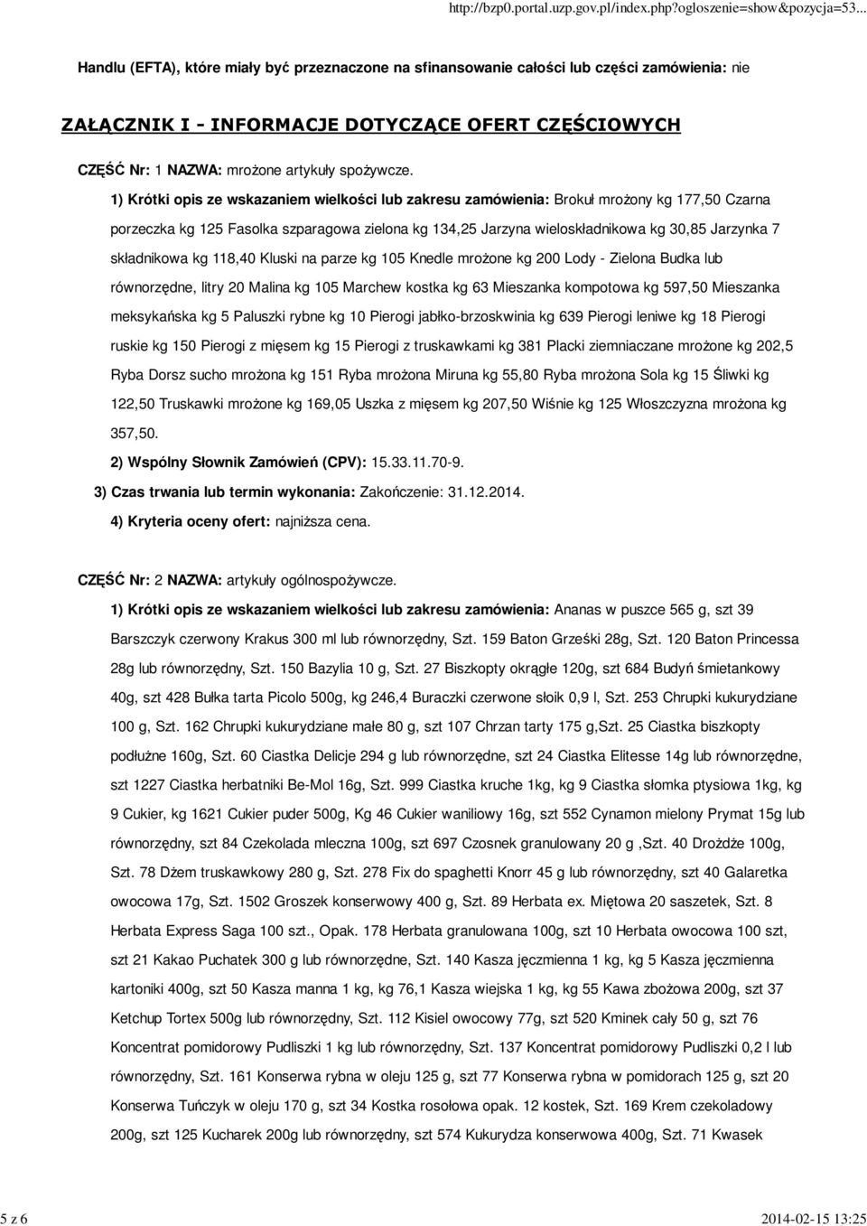 1) Krótki opis ze wskazaniem wielkości lub zakresu zamówienia: Brokuł mrożony kg 177,50 Czarna porzeczka kg 125 Fasolka szparagowa zielona kg 134,25 Jarzyna wieloskładnikowa kg 30,85 Jarzynka 7