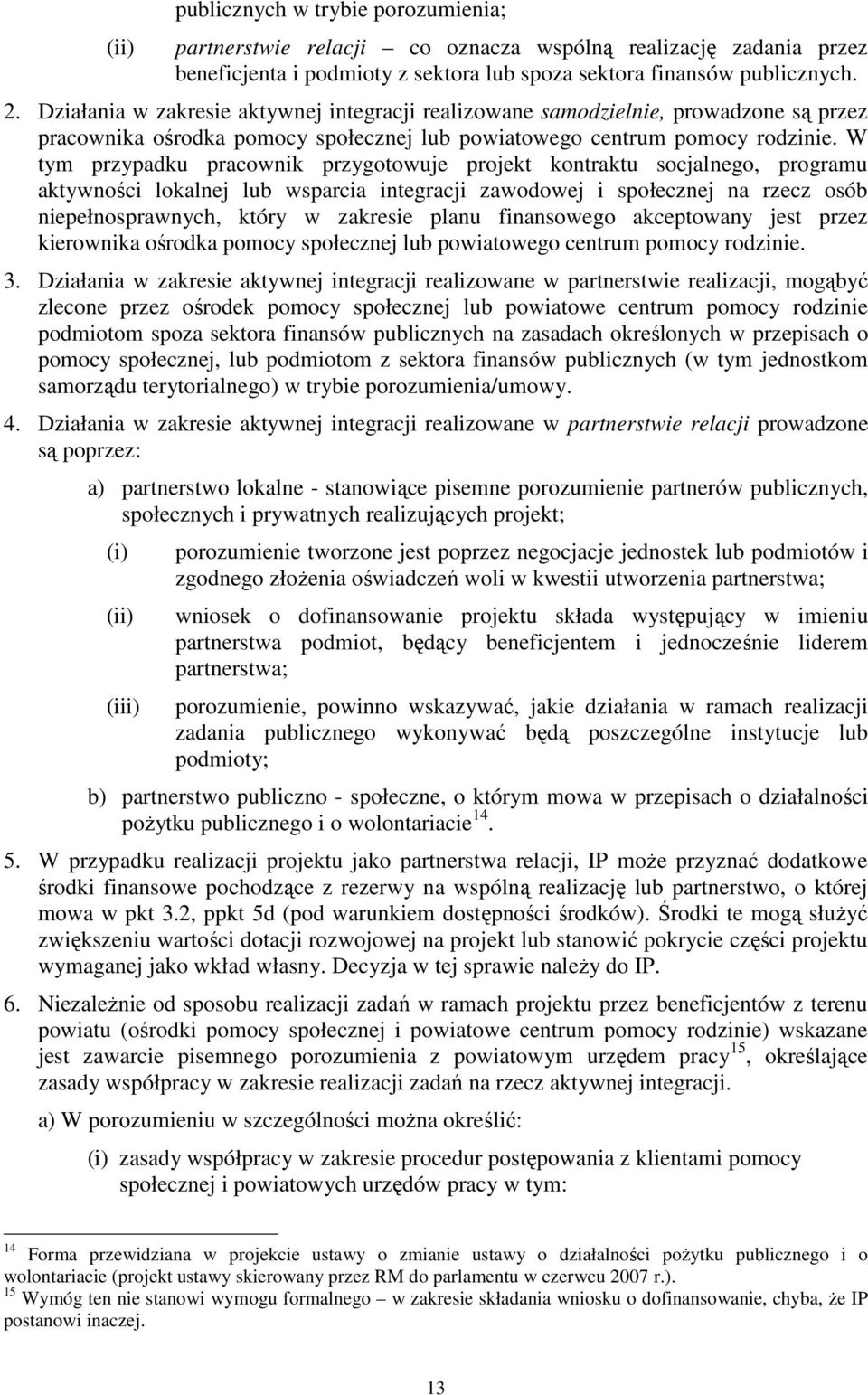 W tym przypadku pracownik przygotowuje projekt kontraktu socjalnego, programu aktywności lokalnej lub wsparcia integracji zawodowej i społecznej na rzecz osób niepełnosprawnych, który w zakresie