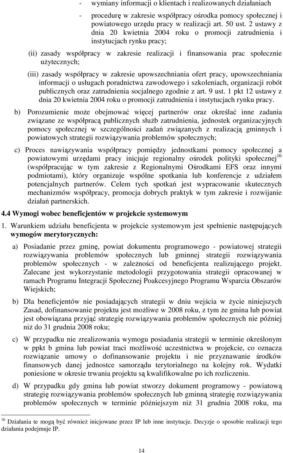 współpracy w zakresie upowszechniania ofert pracy, upowszechniania informacji o usługach poradnictwa zawodowego i szkoleniach, organizacji robót publicznych oraz zatrudnienia socjalnego zgodnie z art.