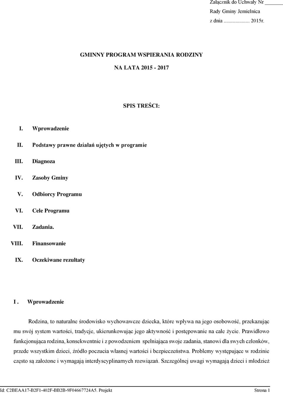 Wprowadzenie Rodzina, to naturalne środowisko wychowawcze dziecka, które wpływa na jego osobowość, przekazując mu swój system wartości, tradycje, ukierunkowując jego aktywność i postępowanie na całe