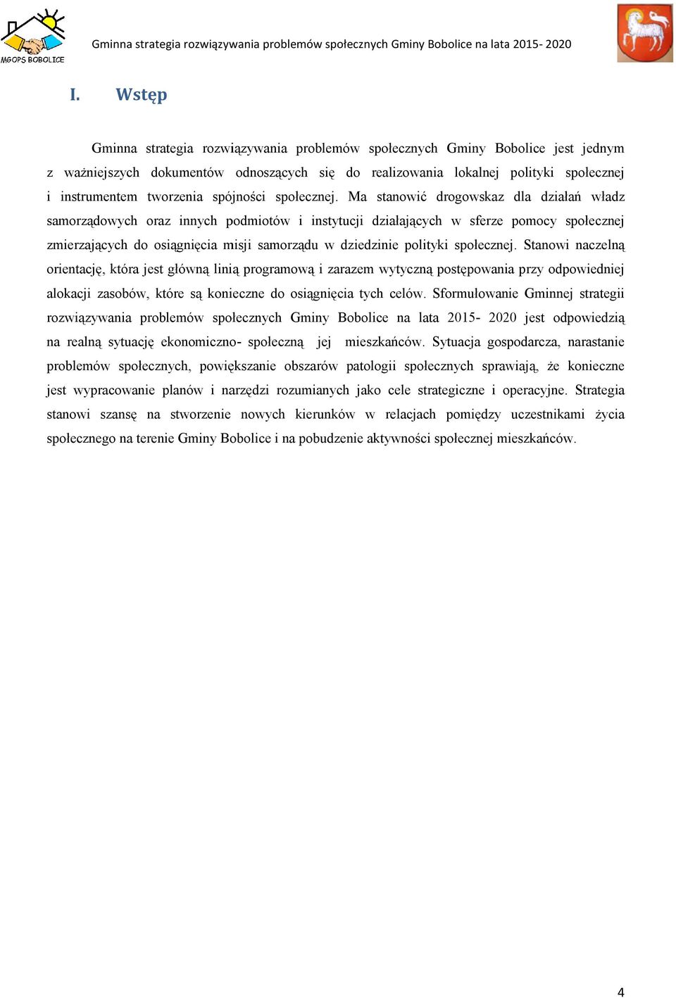 Ma stanowić drogowskaz dla działań władz samorządowych oraz innych podmiotów i instytucji działających w sferze pomocy społecznej zmierzających do osiągnięcia misji samorządu w dziedzinie polityki