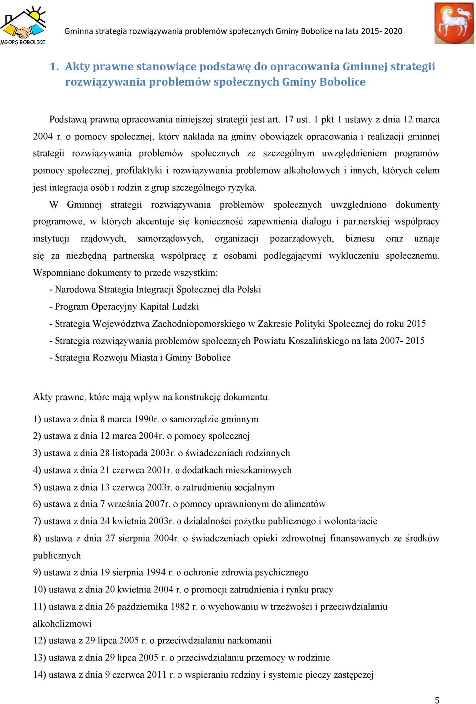 o pomocy społecznej, który nakłada na gminy obowiązek opracowania i realizacji gminnej strategii rozwiązywania zywania problemów społecznych ze szczególnym uwzględnieniem programów pomocy społecznej,