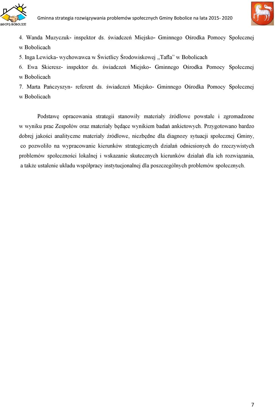 świadczeń Miejsko- Gminnego Ośrodka Pomocy Społecznej Podstawę opracowania strategii stanowiły materiały źródłowe powstałe i zgromadzone w wyniku prac Zespołów oraz materiały będące wynikiem badań