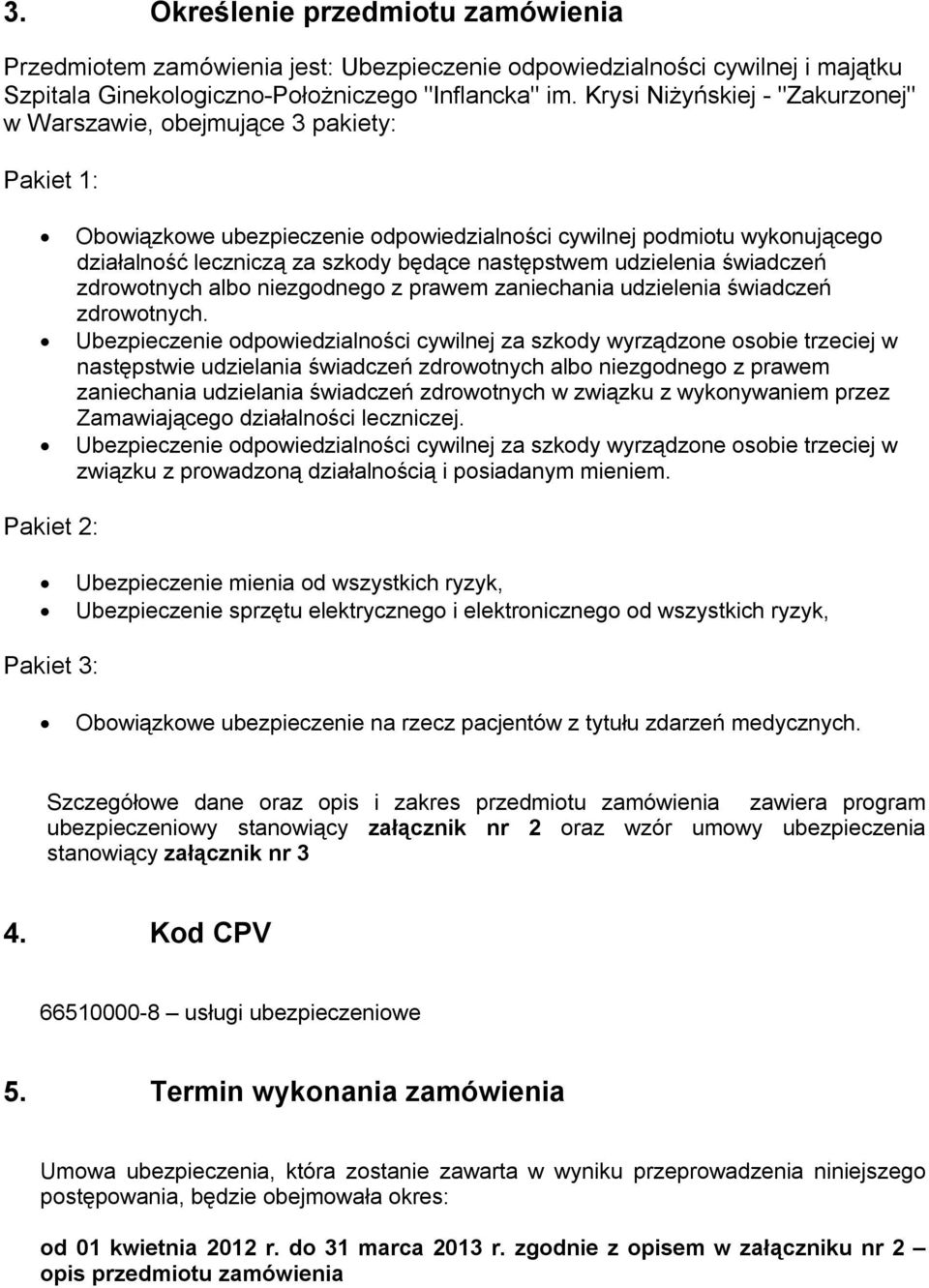następstwem udzielenia świadczeń zdrowotnych albo niezgodnego z prawem zaniechania udzielenia świadczeń zdrowotnych.