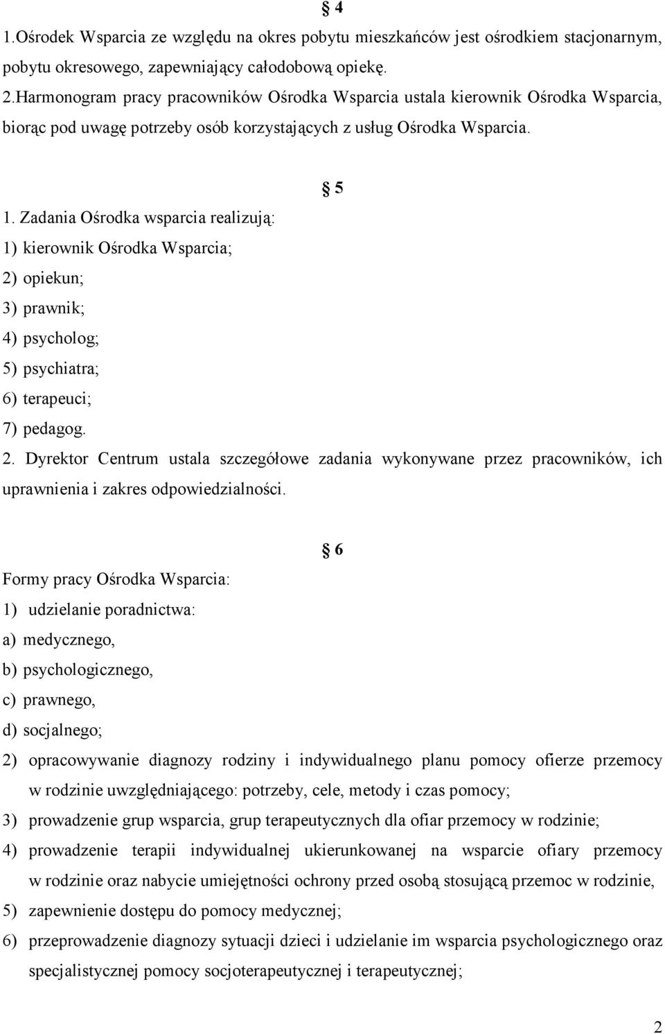 Zadania Ośrodka wsparcia realizują: 1) kierownik Ośrodka Wsparcia; 2) opiekun; 3) prawnik; 4) psycholog; 5) psychiatra; 6) terapeuci; 7) pedagog. 2. Dyrektor Centrum ustala szczegółowe zadania wykonywane przez pracowników, ich uprawnienia i zakres odpowiedzialności.