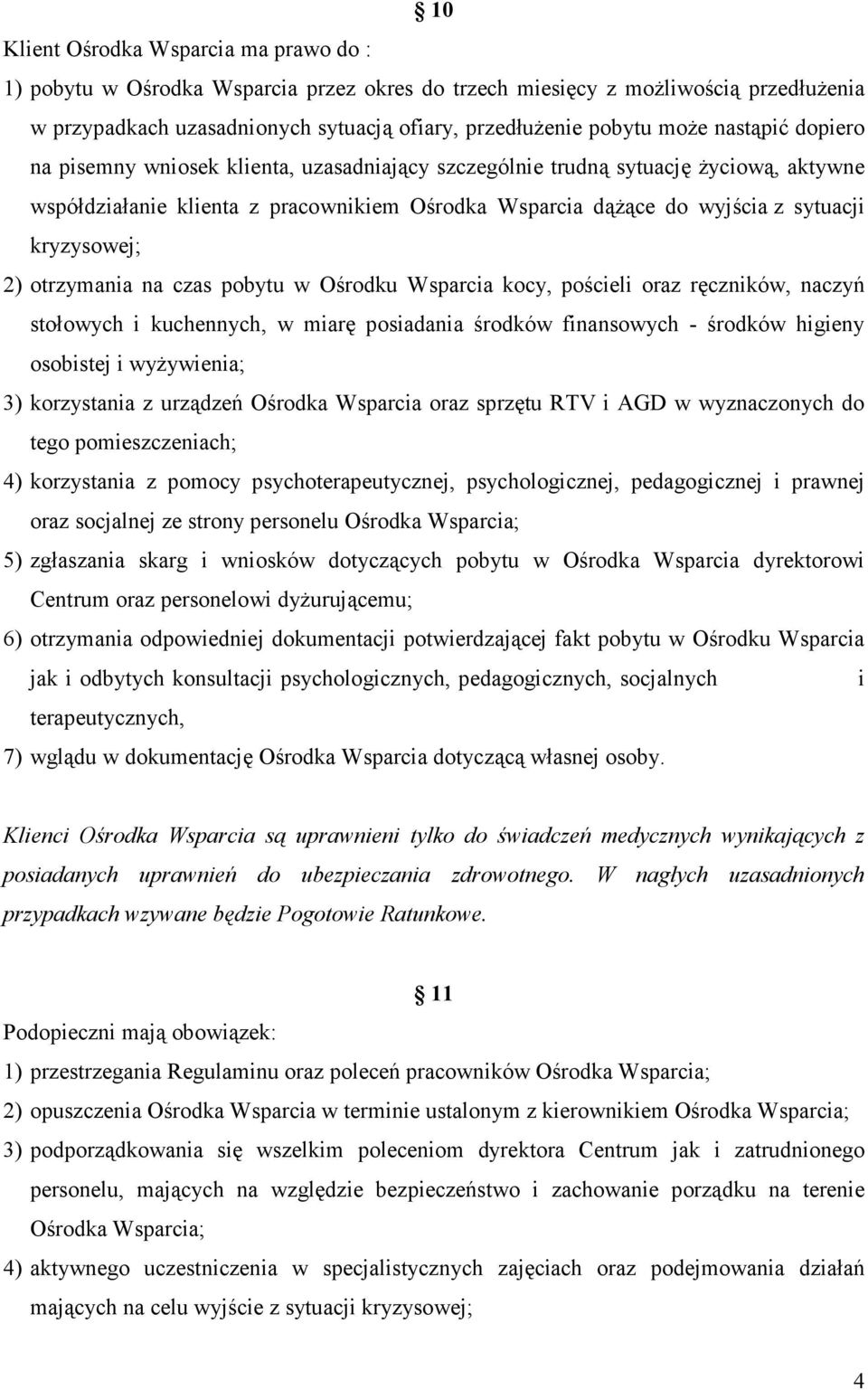 2) otrzymania na czas pobytu w Ośrodku Wsparcia kocy, pościeli oraz ręczników, naczyń stołowych i kuchennych, w miarę posiadania środków finansowych - środków higieny osobistej i wyżywienia; 3)