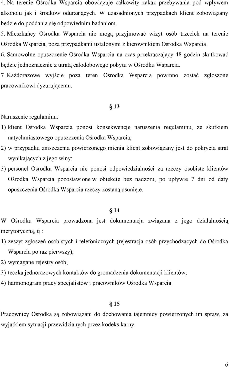 Mieszkańcy Ośrodka Wsparcia nie mogą przyjmować wizyt osób trzecich na terenie Ośrodka Wsparcia, poza przypadkami ustalonymi z kierownikiem Ośrodka Wsparcia. 6.