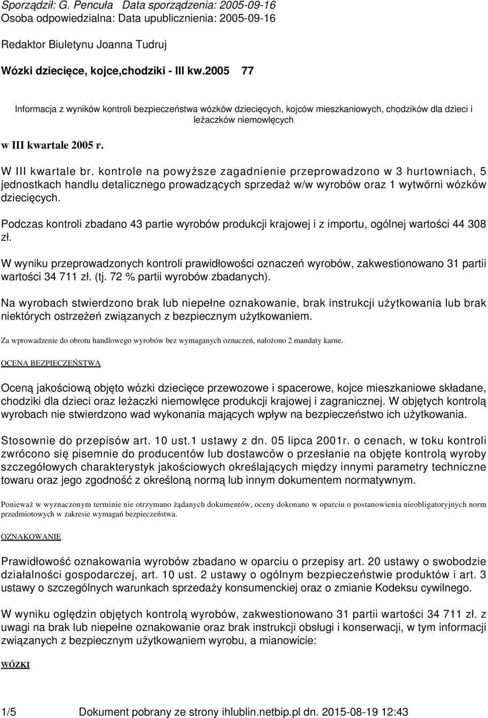 kontrole na powyższe zagadnienie przeprowadzono w 3 hurtowniach, 5 jednostkach handlu detalicznego prowadzących sprzedaż w/w wyrobów oraz 1 wytwórni wózków dziecięcych.