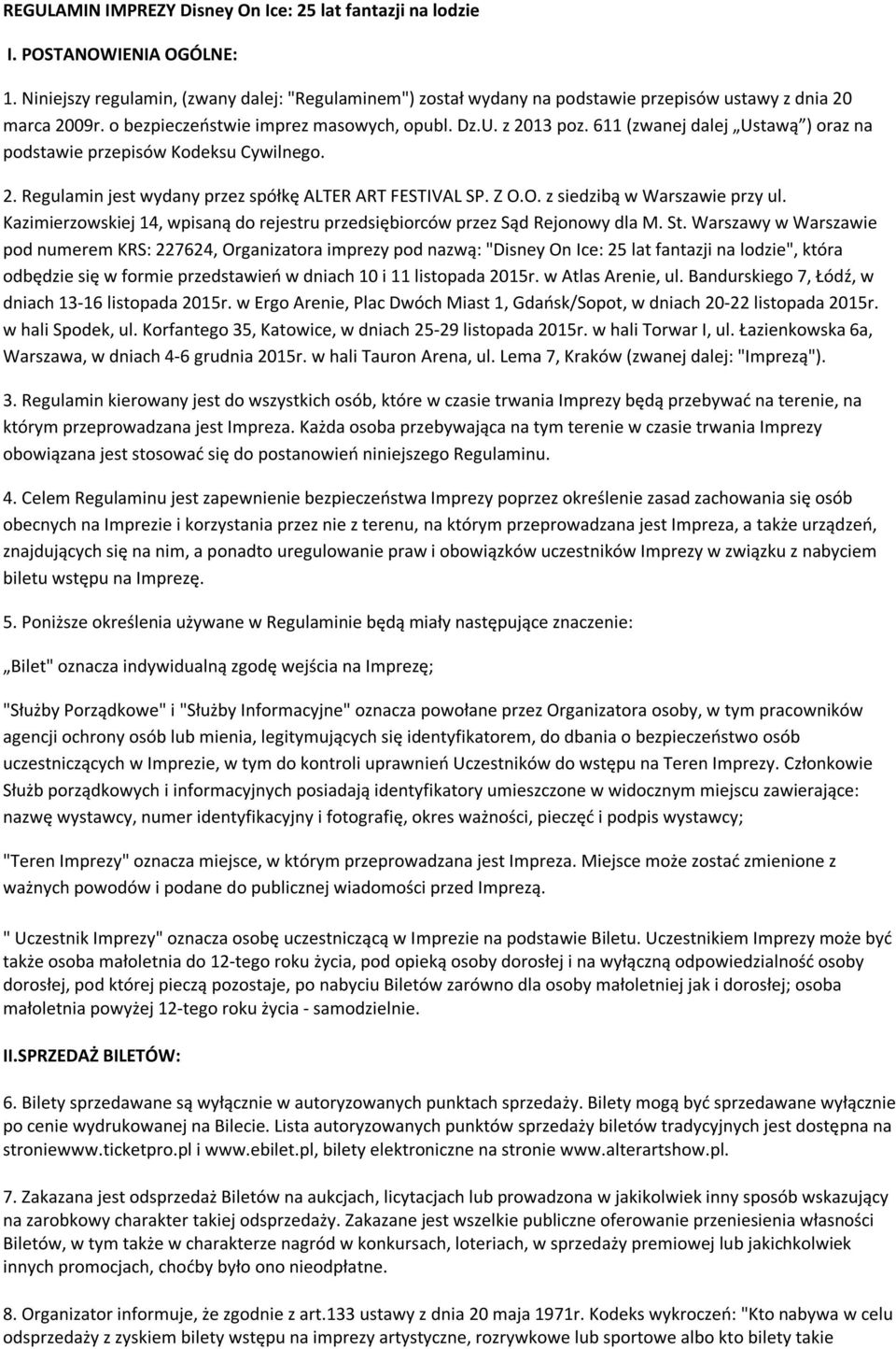 611 (zwanej dalej Ustawą ) oraz na podstawie przepisów Kodeksu Cywilnego. 2. Regulamin jest wydany przez spółkę ALTER ART FESTIVAL SP. Z O.O. z siedzibą w Warszawie przy ul.