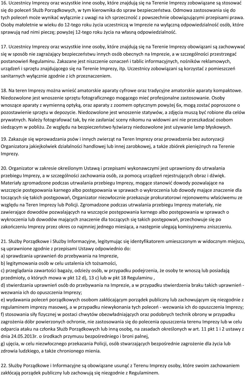 Osoby małoletnie w wieku do 12-tego roku życia uczestniczą w Imprezie na wyłączną odpowiedzialność osób, które sprawują nad nimi pieczę; powyżej 12-tego roku życia na własną odpowiedzialność. 17.