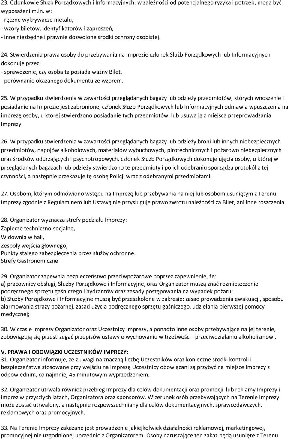 Stwierdzenia prawa osoby do przebywania na Imprezie członek Służb Porządkowych lub Informacyjnych dokonuje przez: - sprawdzenie, czy osoba ta posiada ważny Bilet, - porównanie okazanego dokumentu ze