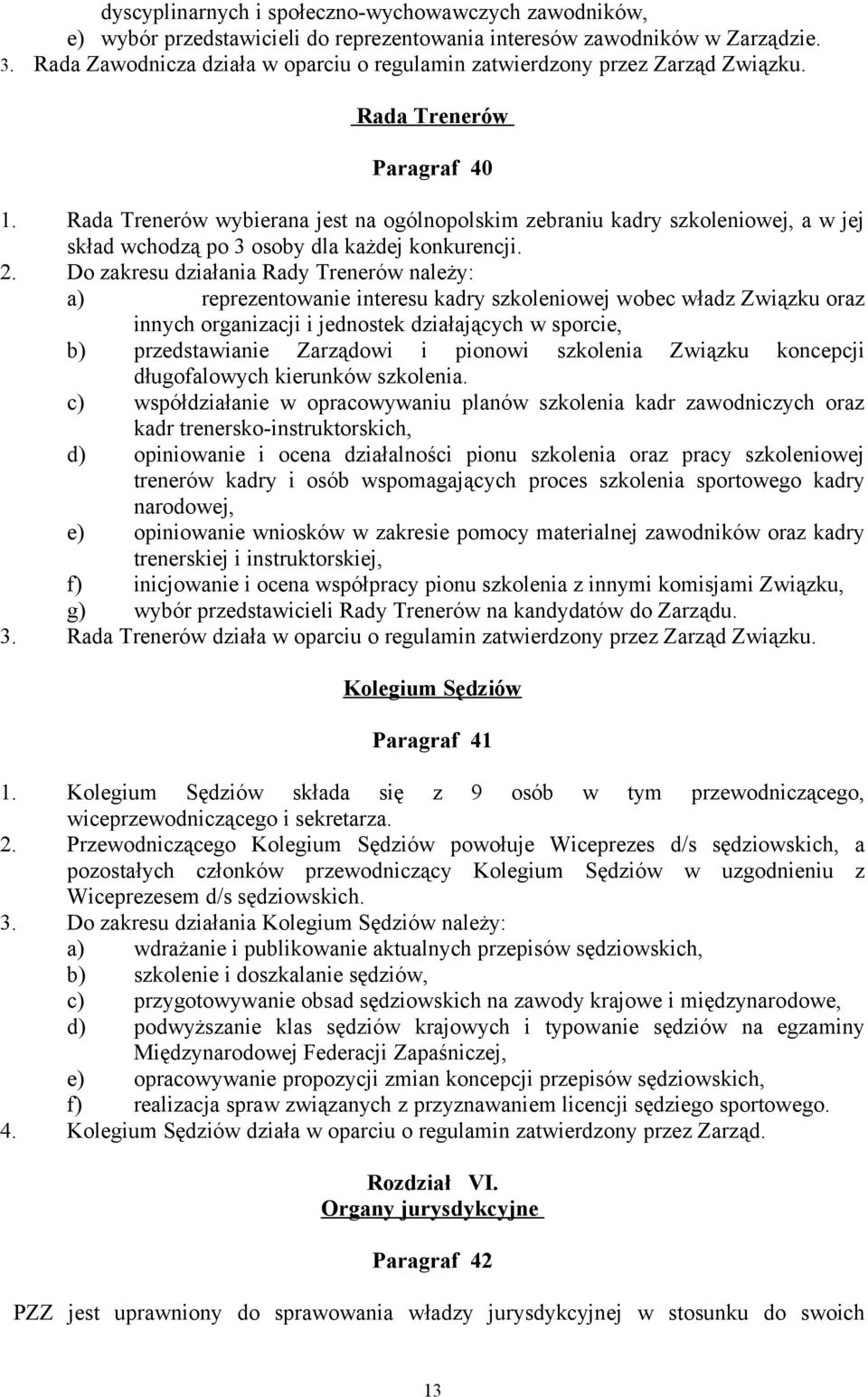 Rada Trenerów wybierana jest na ogólnopolskim zebraniu kadry szkoleniowej, a w jej skład wchodzą po 3 osoby dla każdej konkurencji. 2.